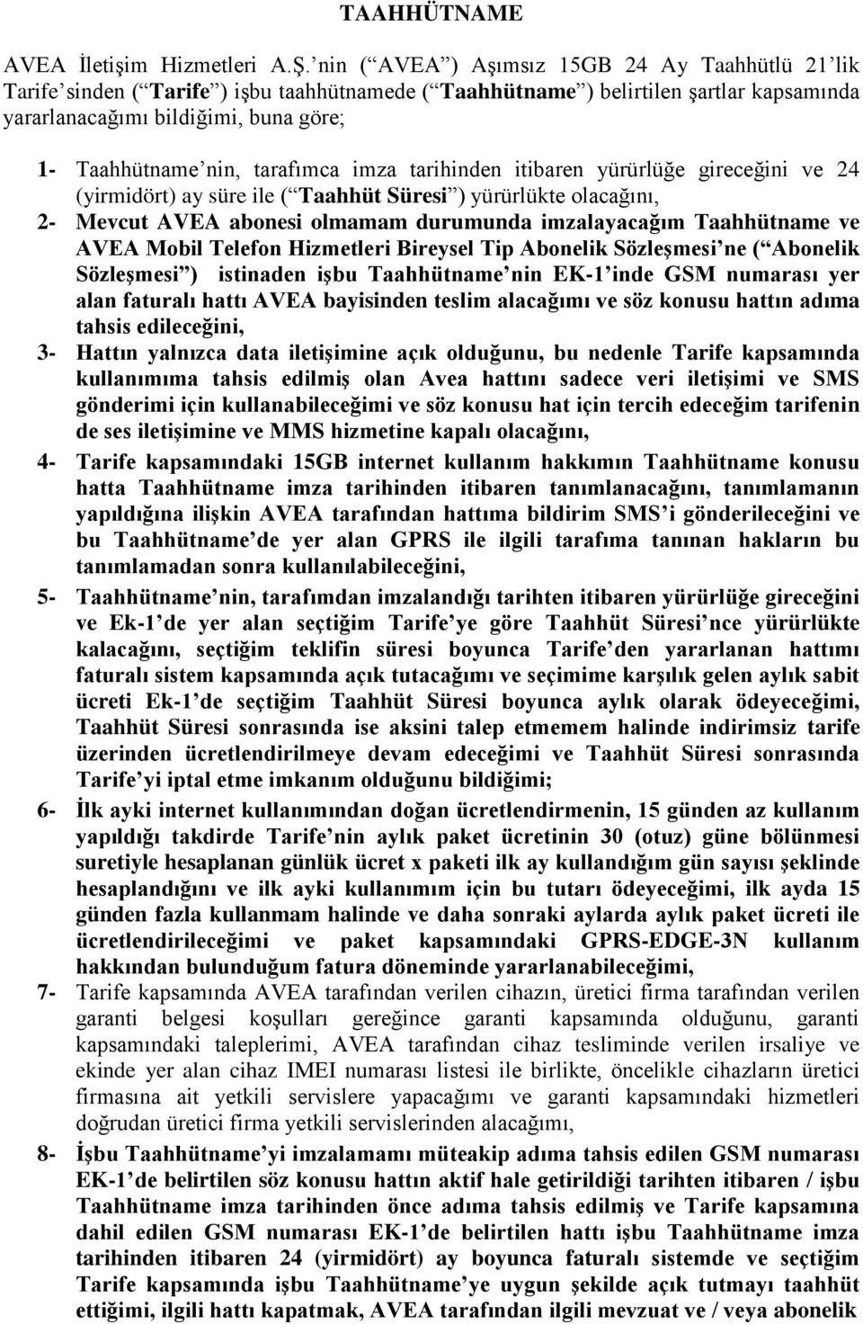 tarafımca imza tarihinden itibaren yürürlüğe gireceğini ve 24 (yirmidört) ay süre ile ( Taahhüt Süresi ) yürürlükte olacağını, 2- Mevcut AVEA abonesi olmamam durumunda imzalayacağım Taahhütname ve