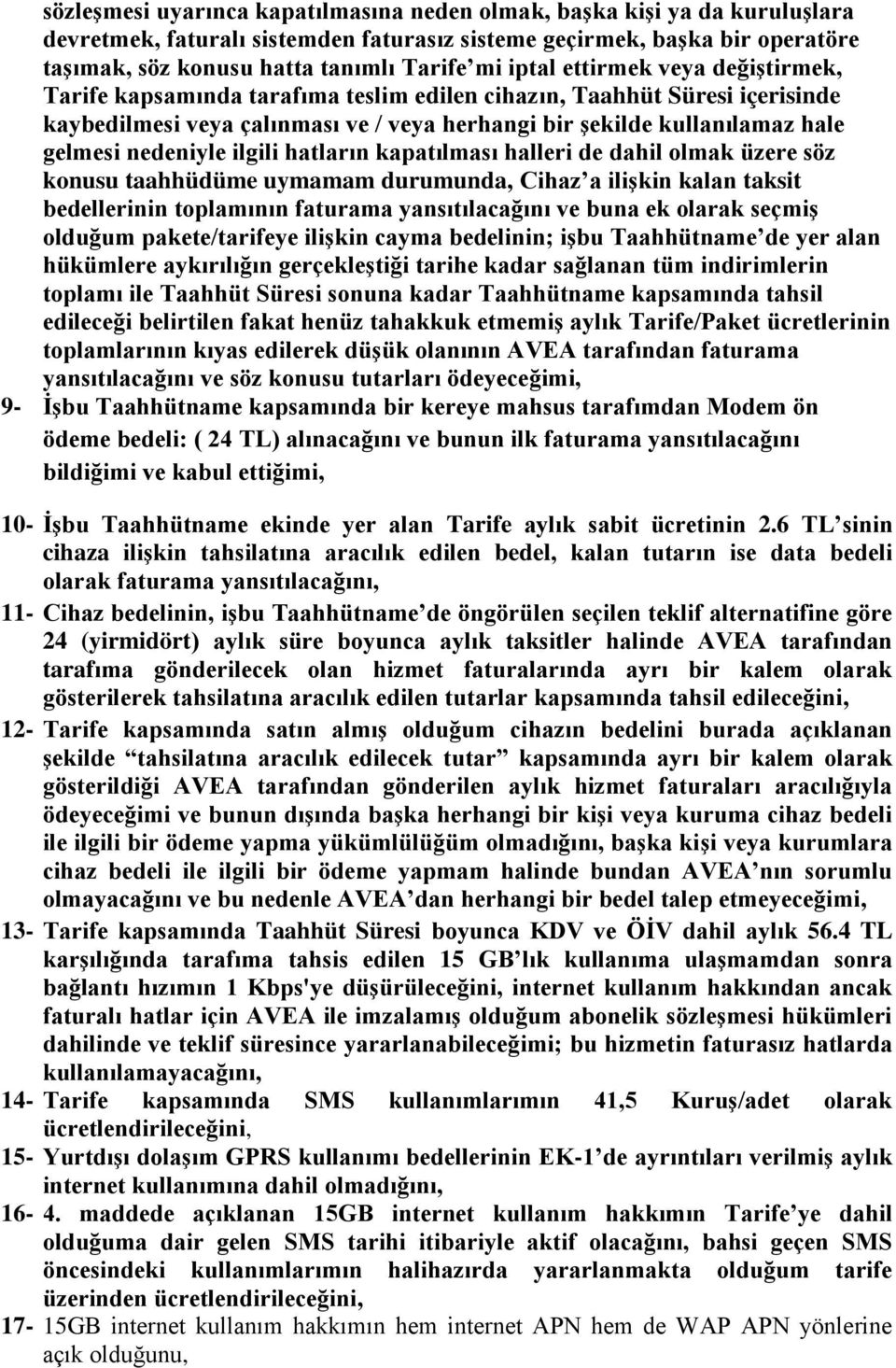 nedeniyle ilgili hatların kapatılması halleri de dahil olmak üzere söz konusu taahhüdüme uymamam durumunda, Cihaz a ilişkin kalan taksit bedellerinin toplamının faturama yansıtılacağını ve buna ek