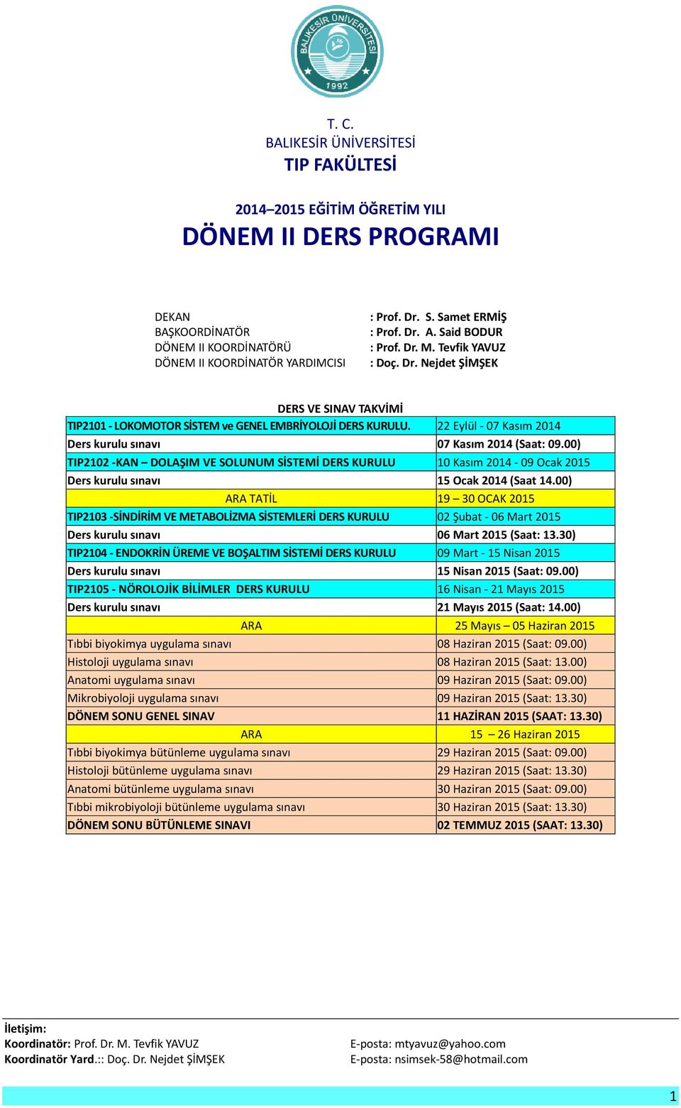 22 Eylül - 07 Kasım 2014 Ders kurulu sınavı 07 Kasım 2014 (Saat: 09.00) TIP2102 -KAN DOLAŞIM VE SOLUNUM SİSTEMİ DERS KURULU 10 Kasım 2014-09 Ocak 2015 Ders kurulu sınavı 15 Ocak 2014 (Saat 14.