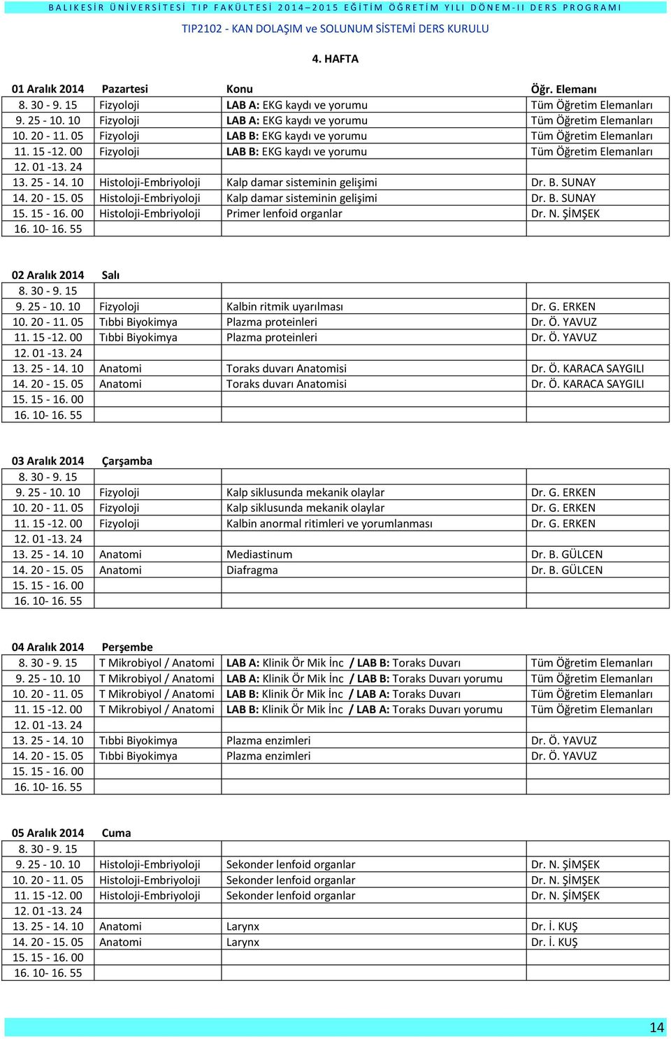 LAB B: EKG kaydı ve yorumu Tüm Öğretim Elemanları Histoloji-Embriyoloji Kalp damar sisteminin gelişimi Dr. B. SUNAY Histoloji-Embriyoloji Kalp damar sisteminin gelişimi Dr. B. SUNAY Histoloji-Embriyoloji Primer lenfoid organlar Dr.