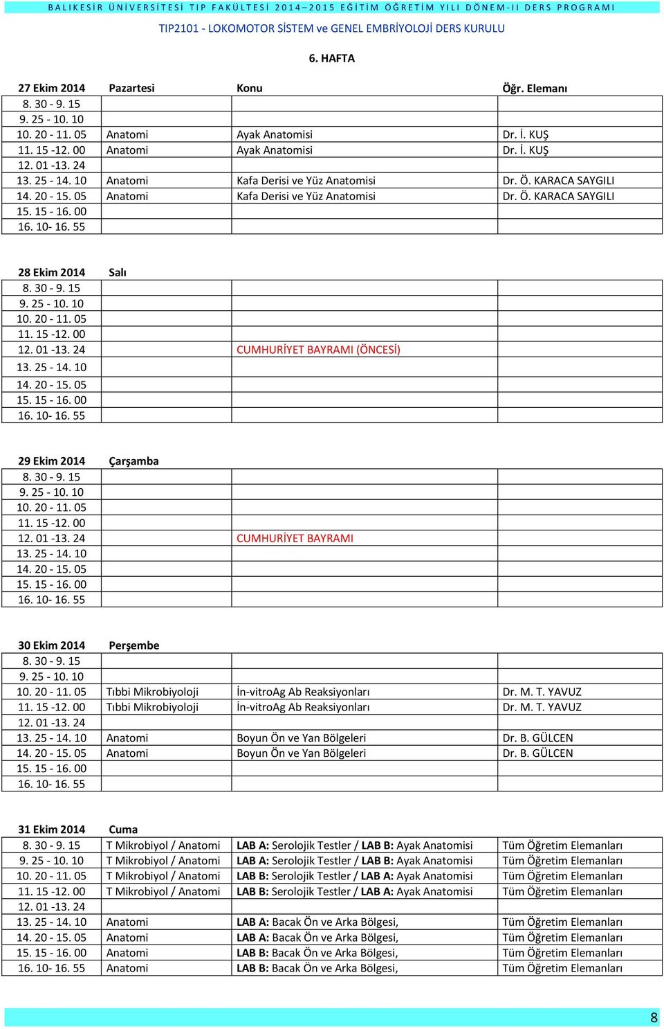 KARACA SAYGILI 28 Ekim 2014 Salı CUMHURİYET BAYRAMI (ÖNCESİ) 29 Ekim 2014 Çarşamba CUMHURİYET BAYRAMI 30 Ekim 2014 Perşembe Tıbbi Mikrobiyoloji İn-vitroAg Ab Reaksiyonları Dr. M. T. YAVUZ Tıbbi Mikrobiyoloji İn-vitroAg Ab Reaksiyonları Dr.