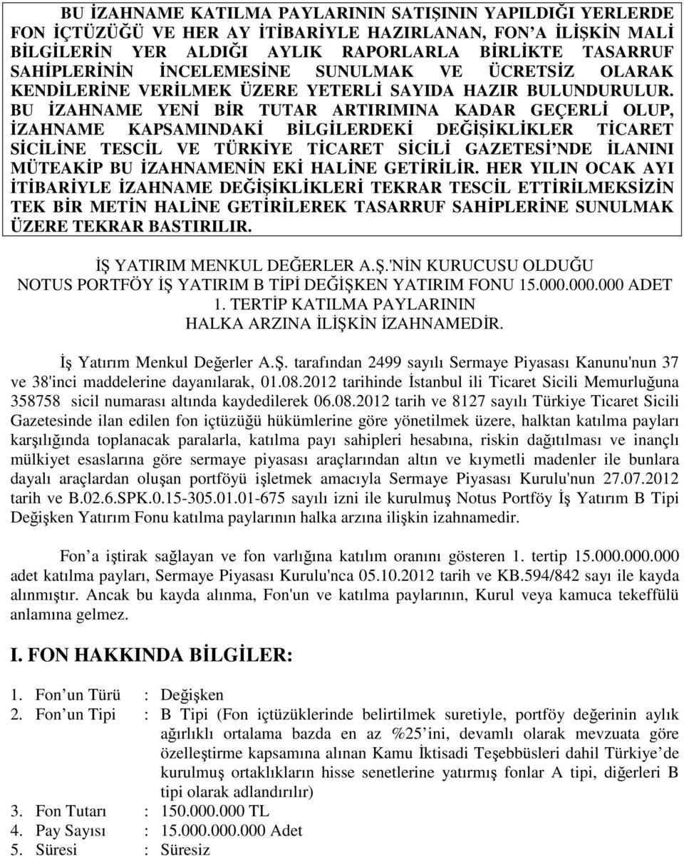 BU İZAHNAME YENİ BİR TUTAR ARTIRIMINA KADAR GEÇERLİ OLUP, İZAHNAME KAPSAMINDAKİ BİLGİLERDEKİ DEĞİŞİKLİKLER TİCARET SİCİLİNE TESCİL VE TÜRKİYE TİCARET SİCİLİ GAZETESİ NDE İLANINI MÜTEAKİP BU