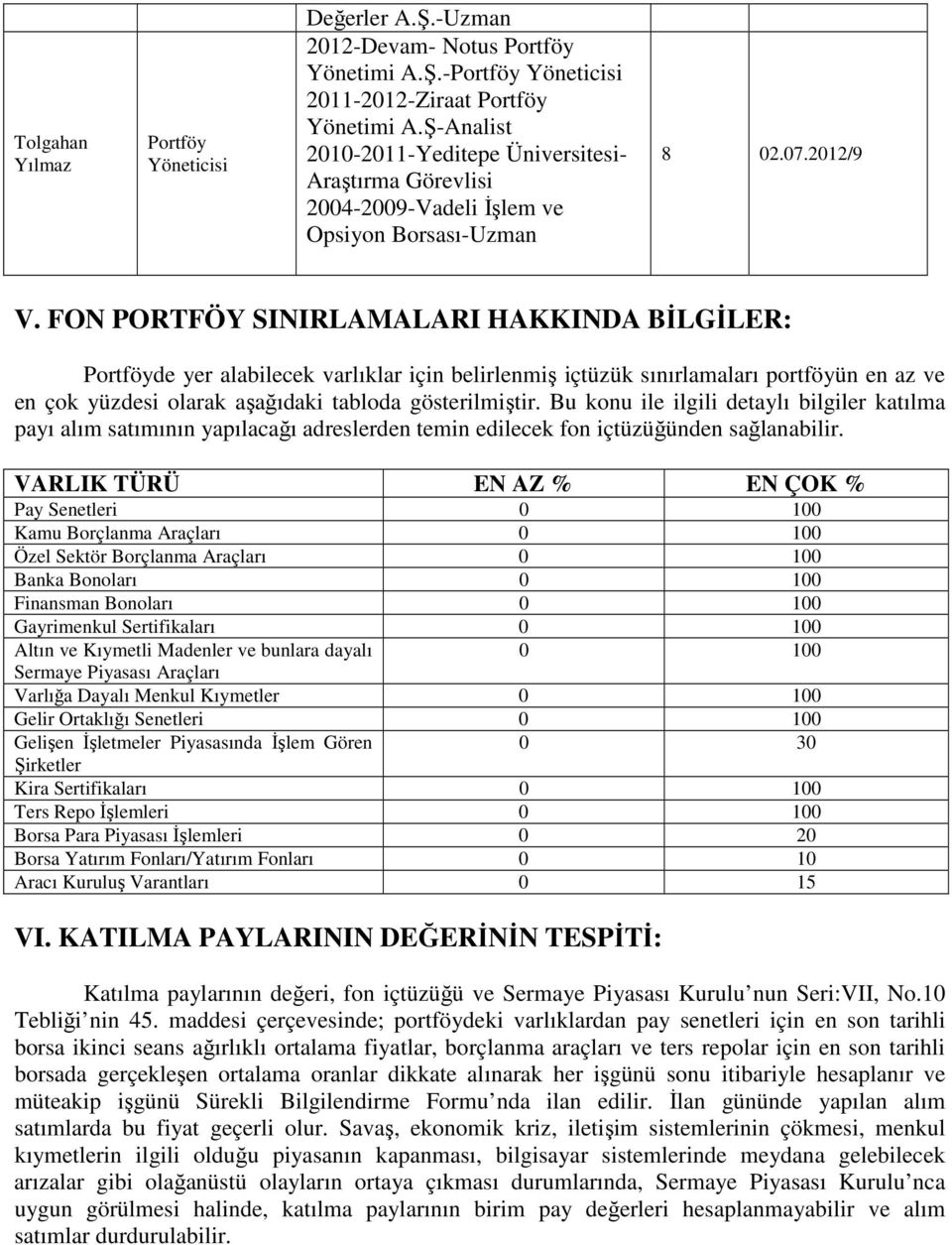 FON PORTFÖY SINIRLAMALARI HAKKINDA BİLGİLER: Portföyde yer alabilecek varlıklar için belirlenmiş içtüzük sınırlamaları portföyün en az ve en çok yüzdesi olarak aşağıdaki tabloda gösterilmiştir.