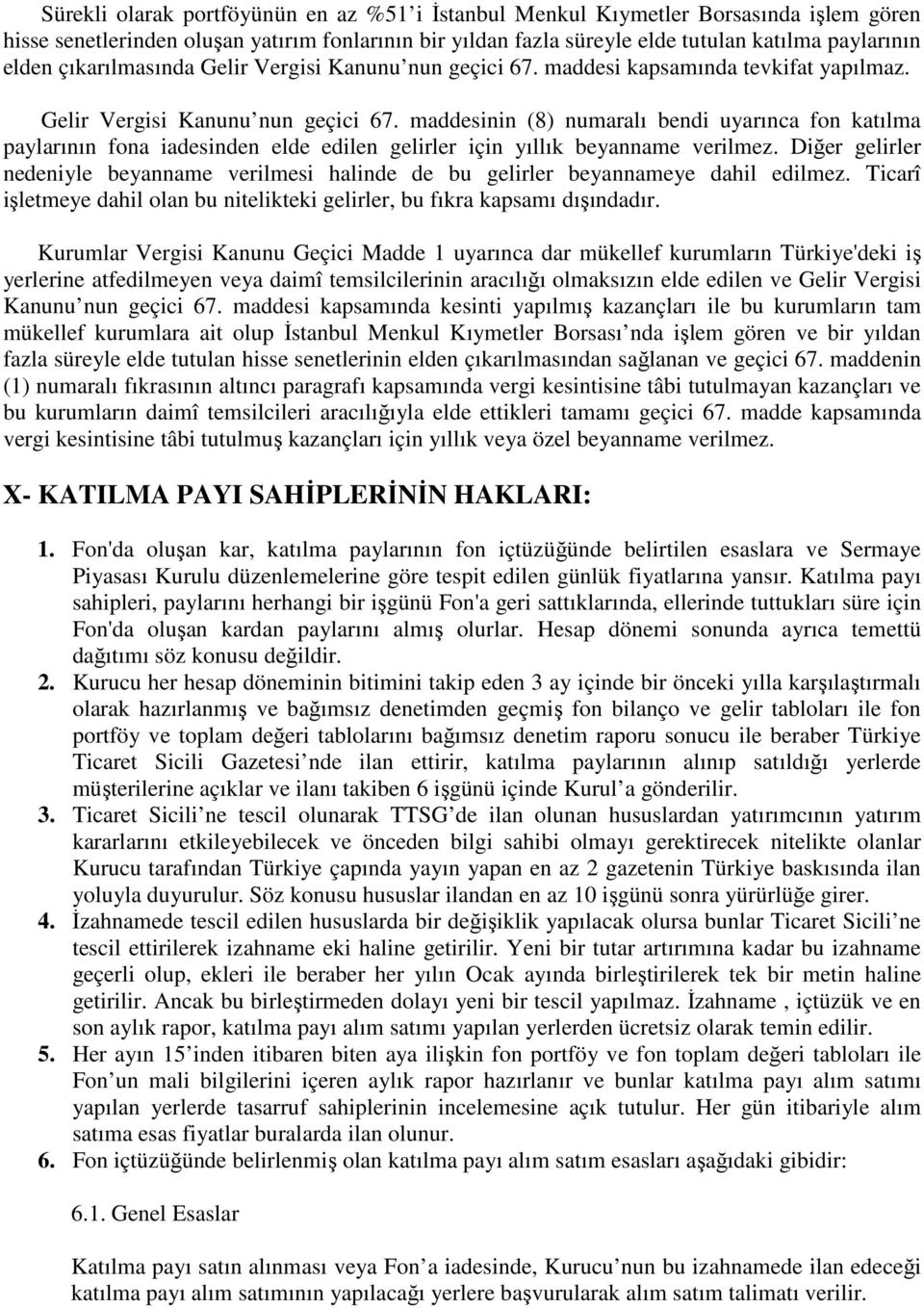 Diğer gelirler nedeniyle beyanname verilmesi halinde de bu gelirler beyannameye dahil edilmez. Ticarî işletmeye dahil olan bu nitelikteki gelirler, bu fıkra kapsamı dışındadır.