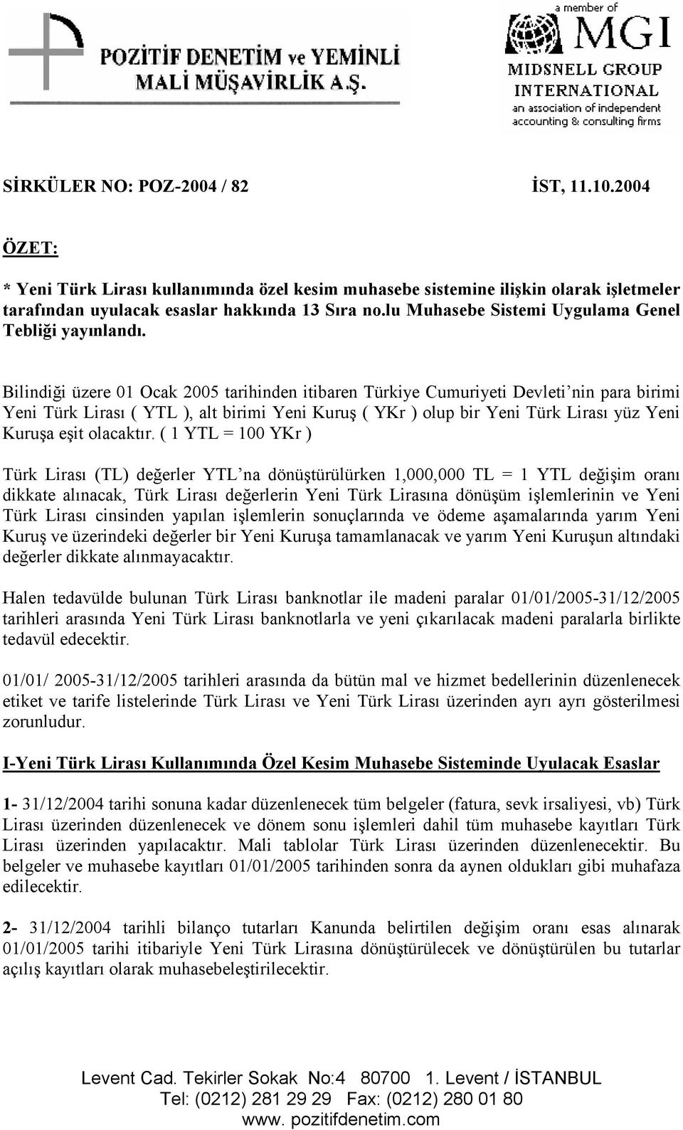 Bilindiği üzere 01 Ocak 2005 tarihinden itibaren Türkiye Cumuriyeti Devleti nin para birimi Yeni Türk Lirası ( YTL ), alt birimi Yeni Kuruş ( YKr ) olup bir Yeni Türk Lirası yüz Yeni Kuruşa eşit