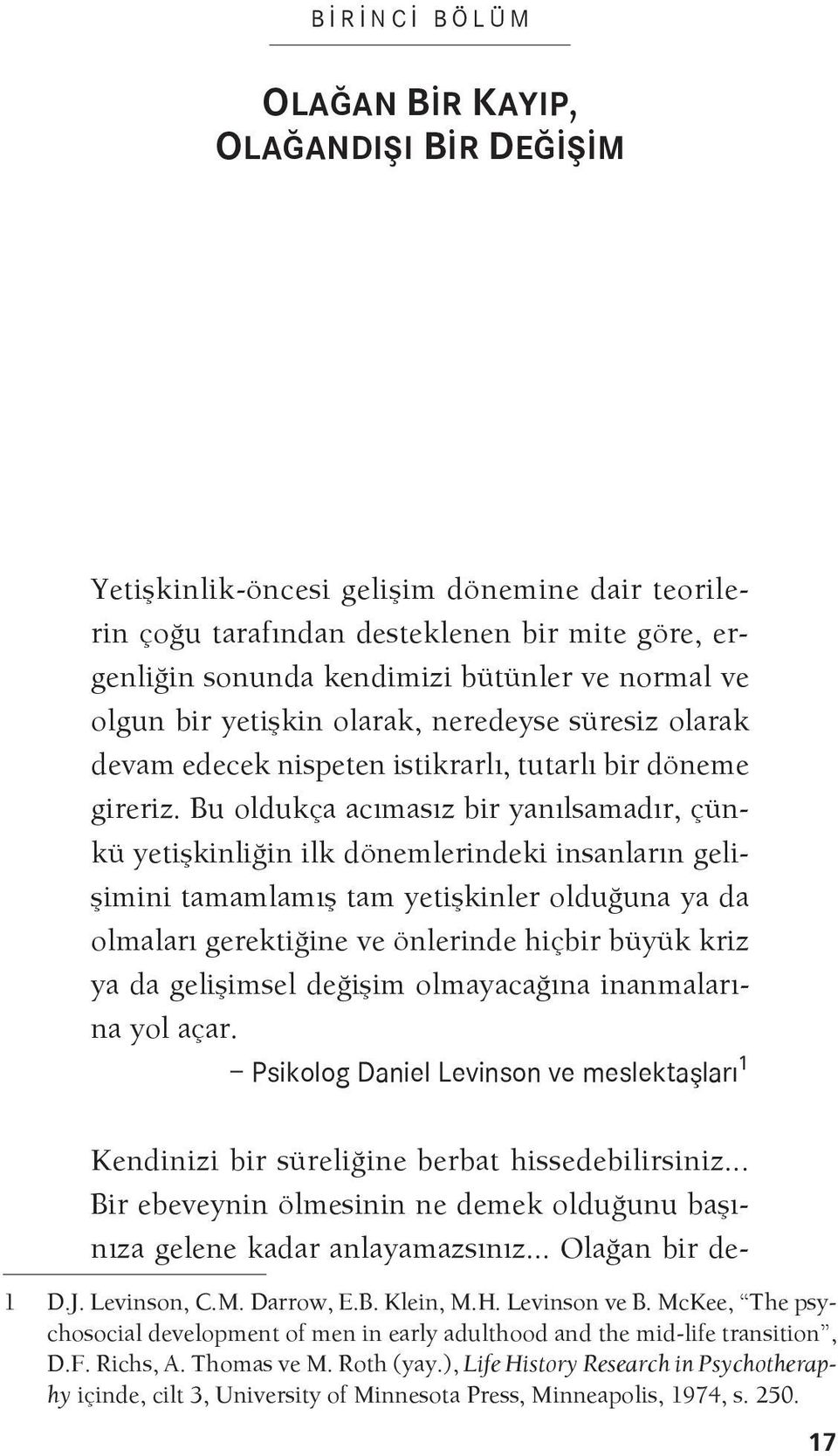 Bu oldukça acımasız bir yanılsamadır, çünkü yetişkinliğin ilk dönemlerindeki insanların gelişimini tamamlamış tam yetişkinler olduğuna ya da olmaları gerektiğine ve önlerinde hiçbir büyük kriz ya da