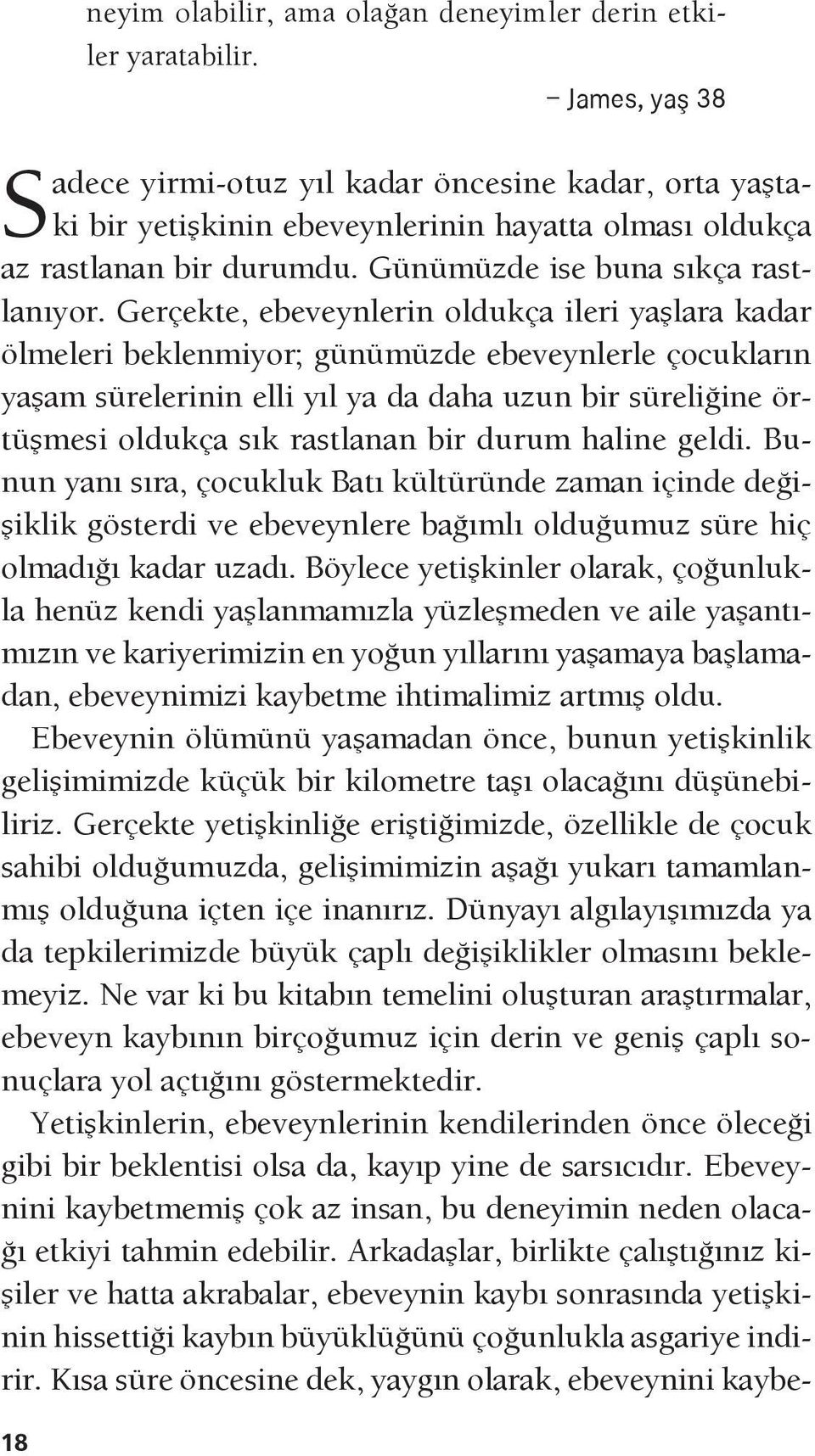 Gerçekte, ebeveynlerin oldukça ileri yaşlara kadar ölmeleri beklenmiyor; günümüzde ebeveynlerle çocukların yaşam sürelerinin elli yıl ya da daha uzun bir süreliğine örtüşmesi oldukça sık rastlanan