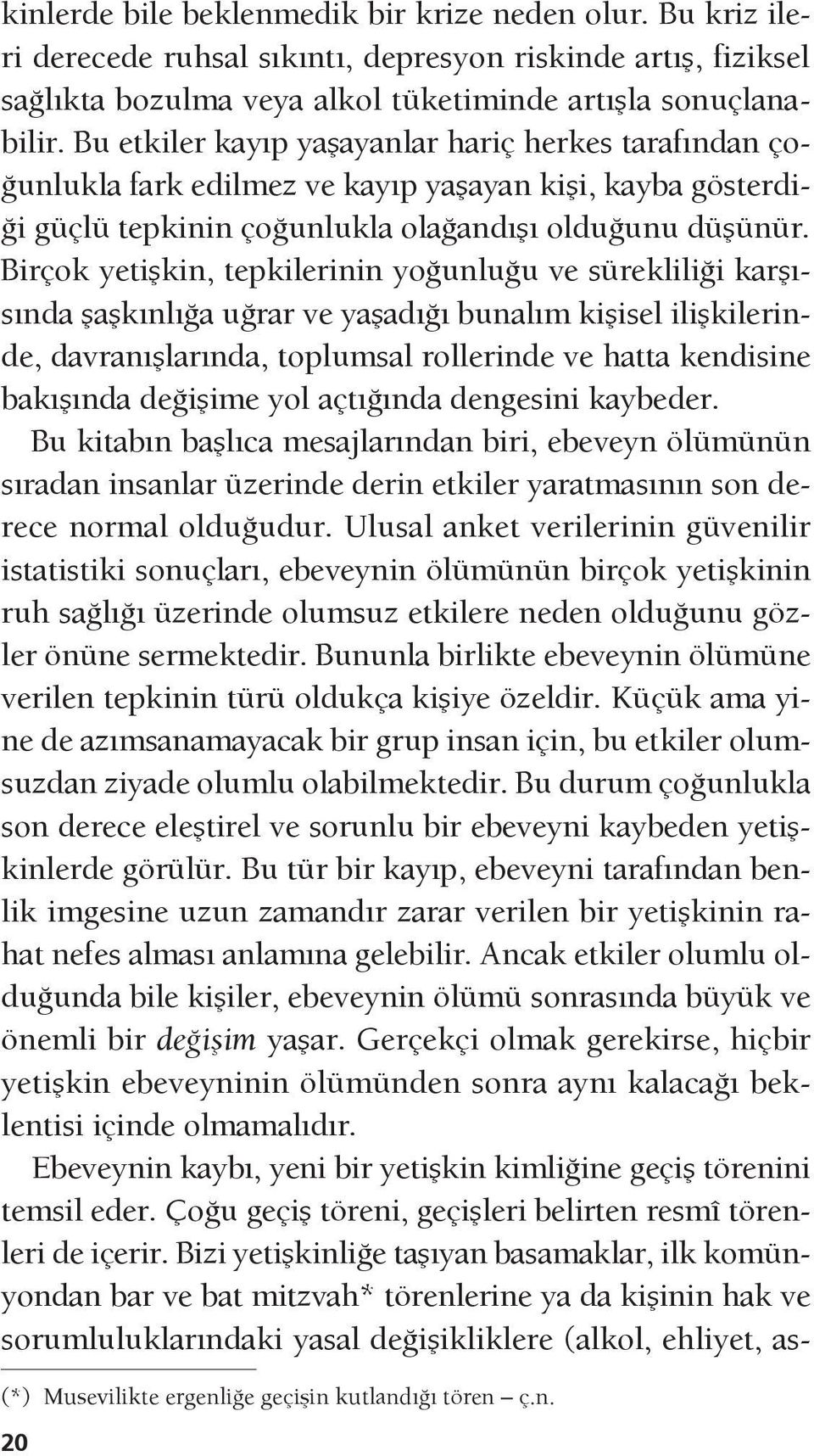 Birçok yetişkin, tepkilerinin yoğunluğu ve sürekliliği karşısında şaşkınlığa uğrar ve yaşadığı bunalım kişisel ilişkilerinde, davranışlarında, toplumsal rollerinde ve hatta kendisine bakışında