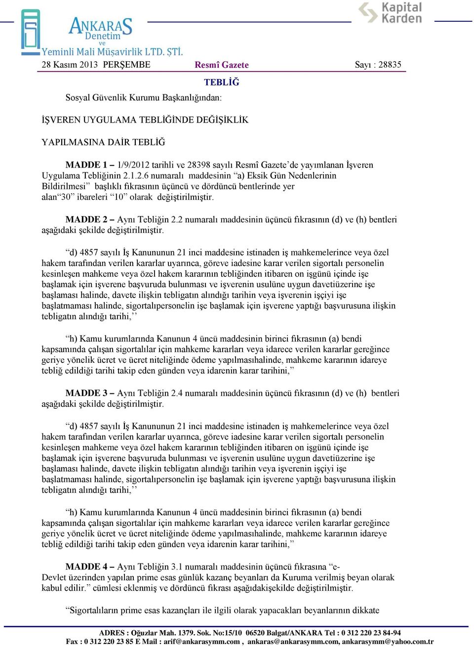 1.2.6 numaralı maddesinin a) Eksik Gün Nedenlerinin Bildirilmesi baģlıklı fıkrasının üçüncü ve dördüncü bentlerinde yer alan 30 ibareleri 10 olarak değiģtirilmiģtir. MADDE 2 Aynı Tebliğin 2.