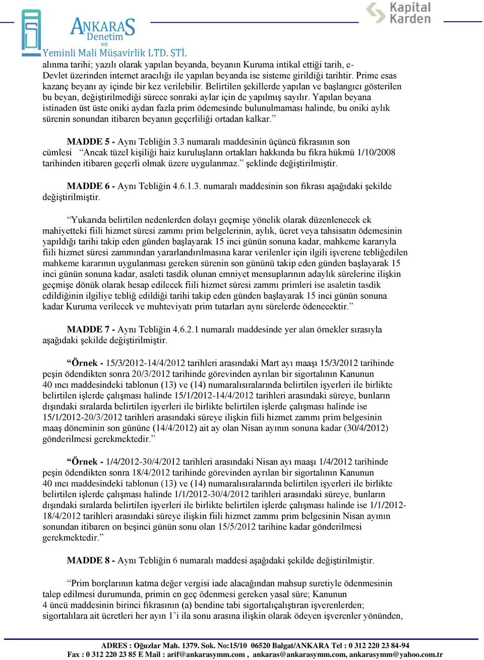 Yapılan beyana istinaden üst üste oniki aydan fazla prim ödemesinde bulunulmaması halinde, bu oniki aylık sürenin sonundan itibaren beyanın geçerliliği ortadan kalkar. MADDE 5 - Aynı Tebliğin 3.