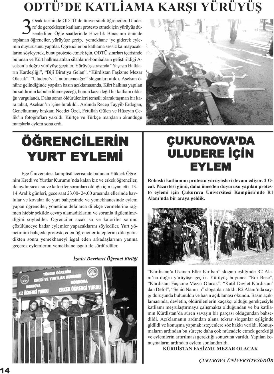 Öðrenciler bu katliama sessiz kalmayacaklarýný söyleyerek, bunu protesto etmek için, ODTÜ sýnýrlarý içerisinde bulunan ve Kürt halkýna atýlan silahlarýn-bombalarýn geliþtirildiði A- selsan a doðru