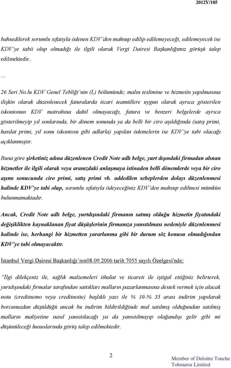 lu KDV Genel Tebliği nin (L) bölümünde; malın teslimine ve hizmetin yapılmasına ilişkin olarak düzenlenecek faturalarda ticari teamüllere uygun olarak ayrıca gösterilen iskontonun KDV matrahına dahil