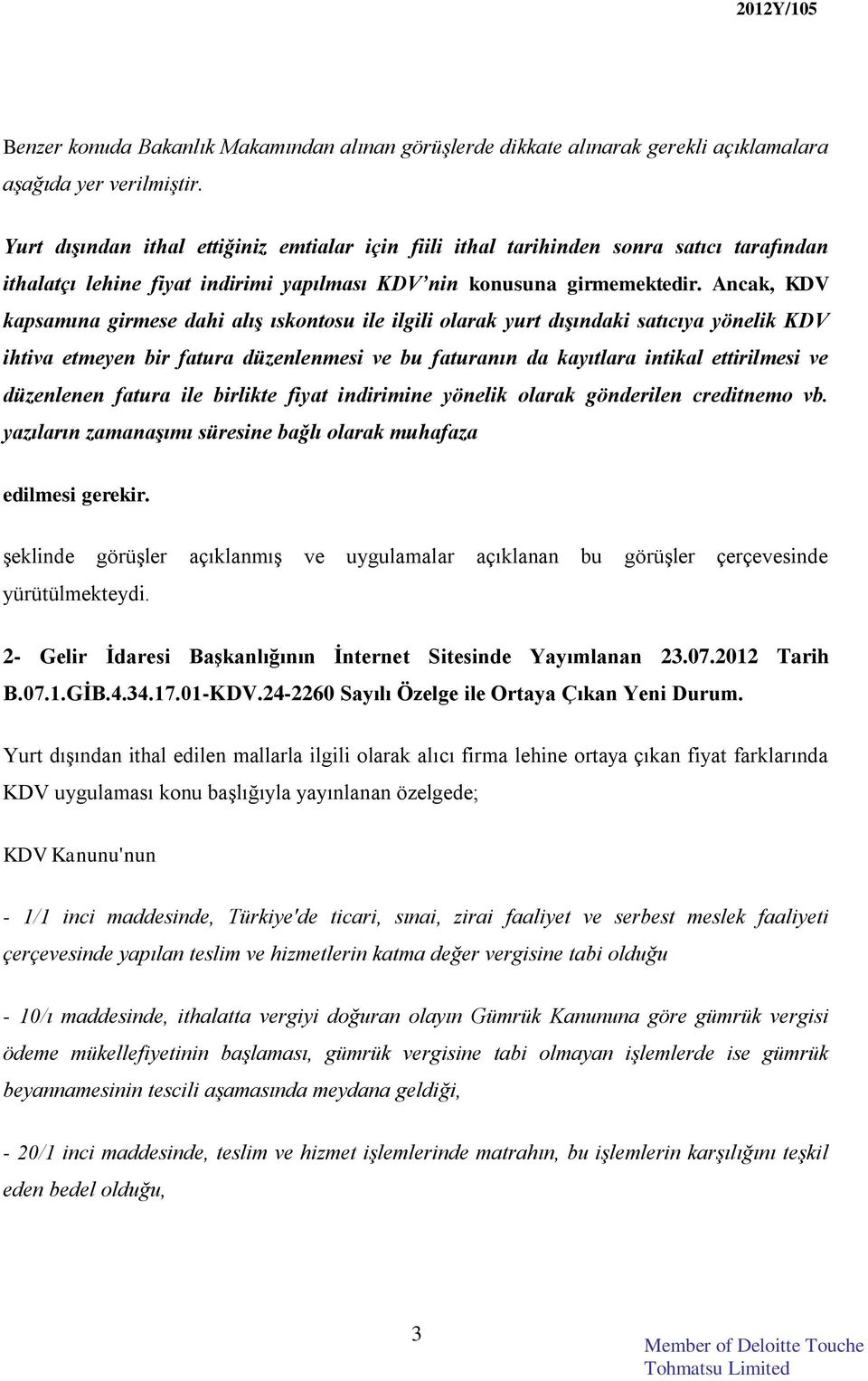 Ancak, KDV kapsamına girmese dahi alış ıskontosu ile ilgili olarak yurt dışındaki satıcıya yönelik KDV ihtiva etmeyen bir fatura düzenlenmesi ve bu faturanın da kayıtlara intikal ettirilmesi ve