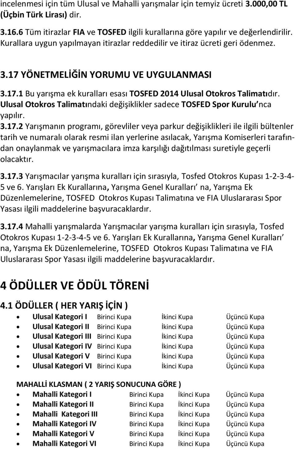 Ulusal Otokros Talimatındaki değişiklikler sadece TOSFED Spor Kurulu nca yapılır. 3.17.