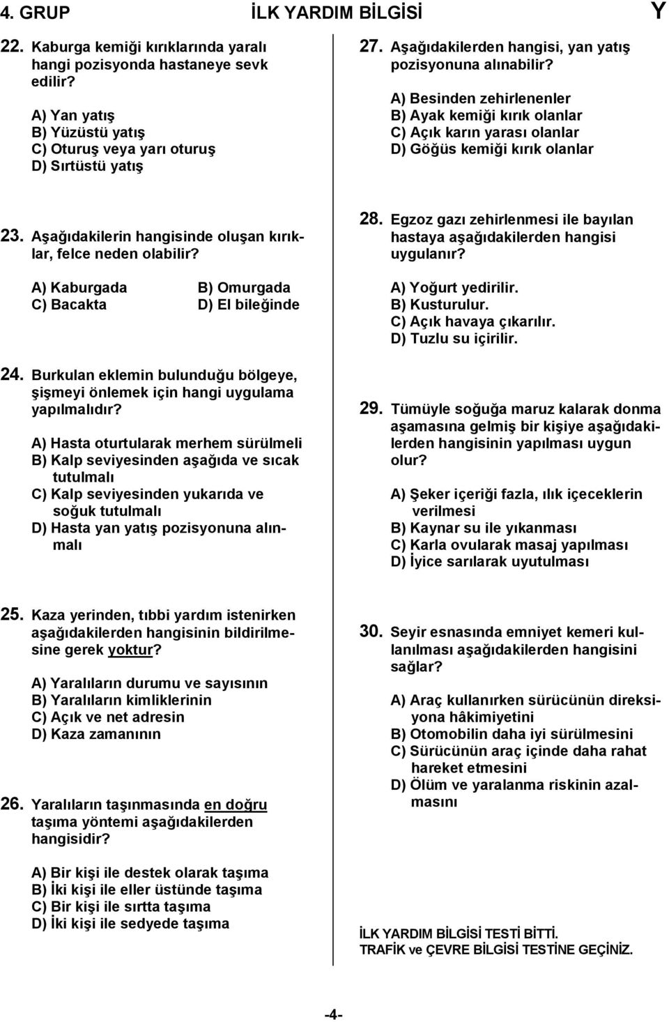 Aşağıdakilerin hangisinde oluşan kırıklar, felce neden olabilir? A) Kaburgada B) Omurgada C) Bacakta D) El bileğinde 24.