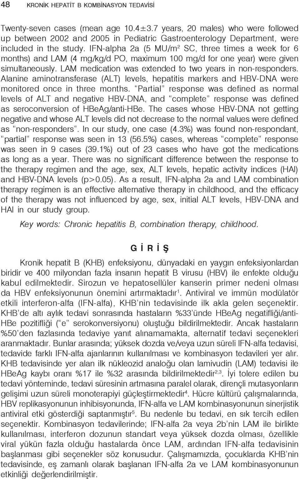 IFN-alpha 2a (5 MU/m 2 SC, three times a week for 6 months) and LAM (4 mg/kg/d PO, maximum 100 mg/d for one year) were given simultaneously. LAM medication was extended to two years in non-responders.