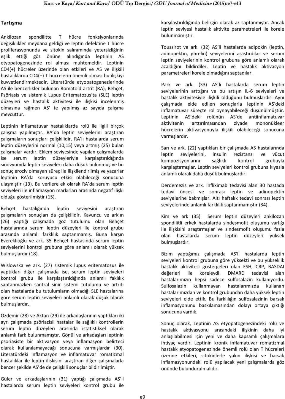 Leptinin CD4(+) hücreler üzerinde olan etkileri ve AS ve ilişkili hastalıklarda CD4(+) T hücrelerin önemli olması bu ilişkiyi kuvvetlendirmektedir.