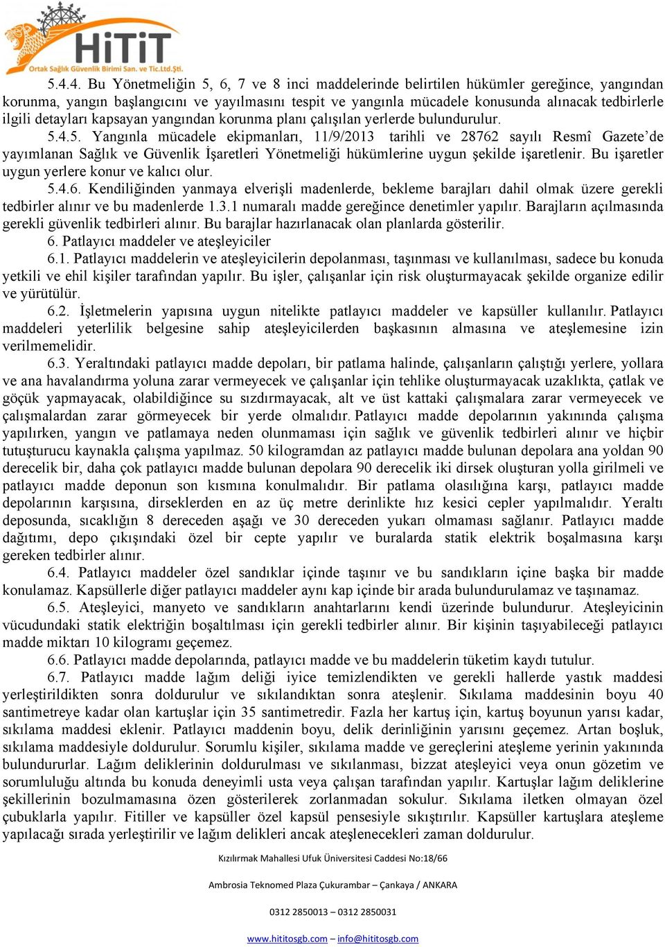 4.5. Yangınla mücadele ekipmanları, 11/9/2013 tarihli ve 28762 sayılı Resmî Gazete de yayımlanan Sağlık ve Güvenlik İşaretleri Yönetmeliği hükümlerine uygun şekilde işaretlenir.