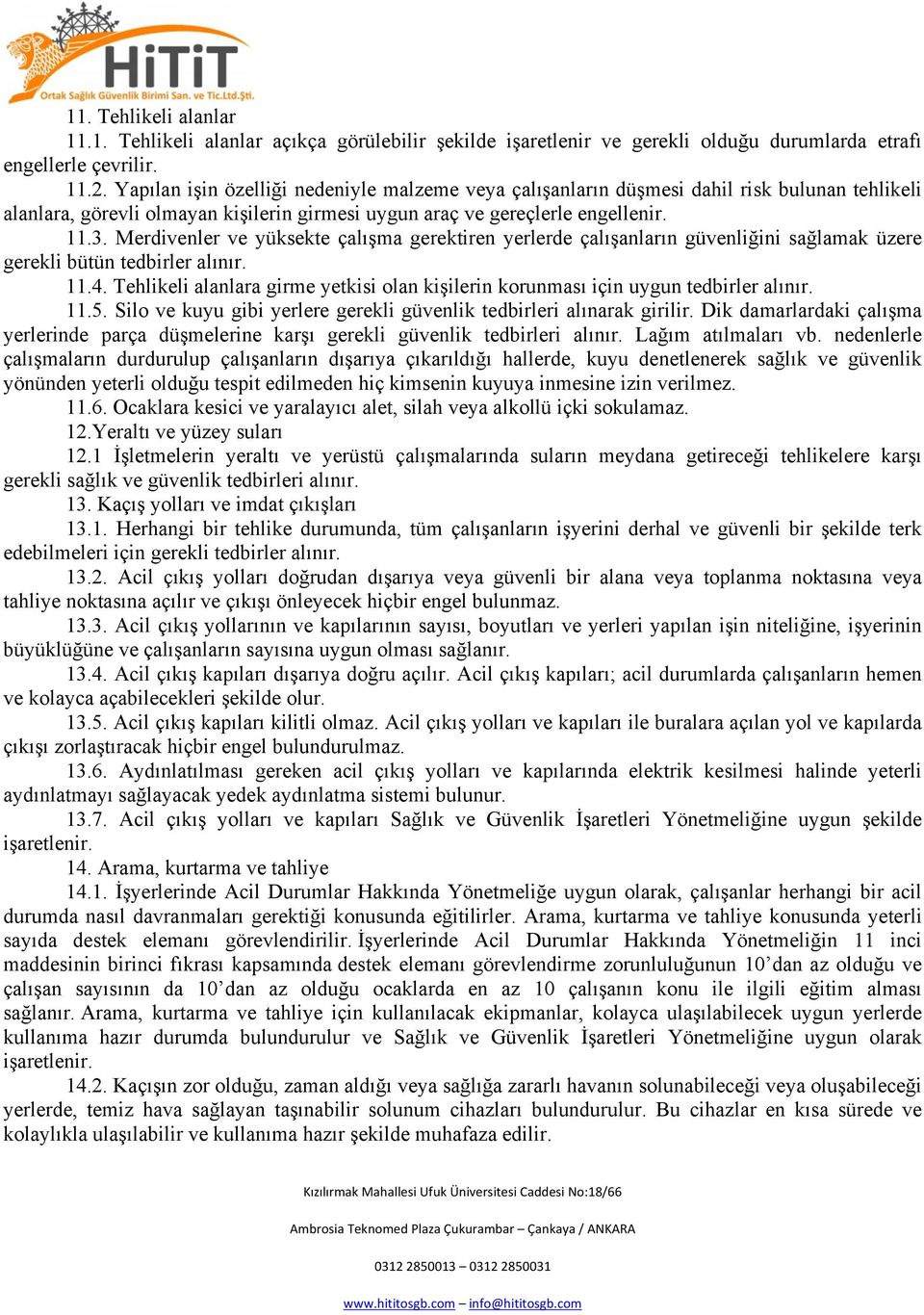 Merdivenler ve yüksekte çalışma gerektiren yerlerde çalışanların güvenliğini sağlamak üzere gerekli bütün tedbirler alınır. 11.4.