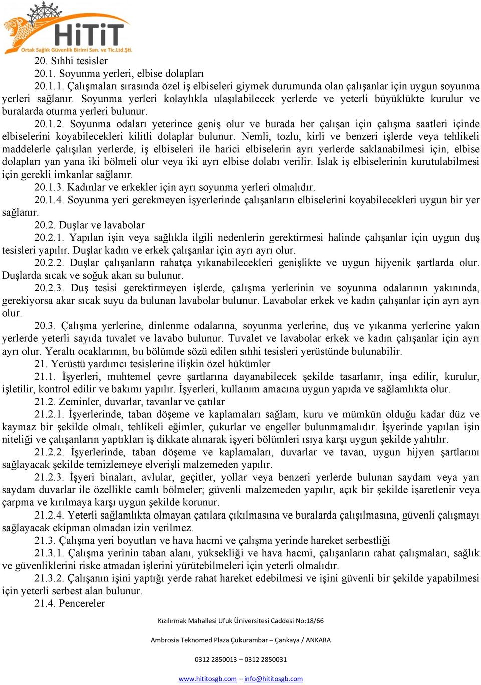 .1.2. Soyunma odaları yeterince geniş olur ve burada her çalışan için çalışma saatleri içinde elbiselerini koyabilecekleri kilitli dolaplar bulunur.