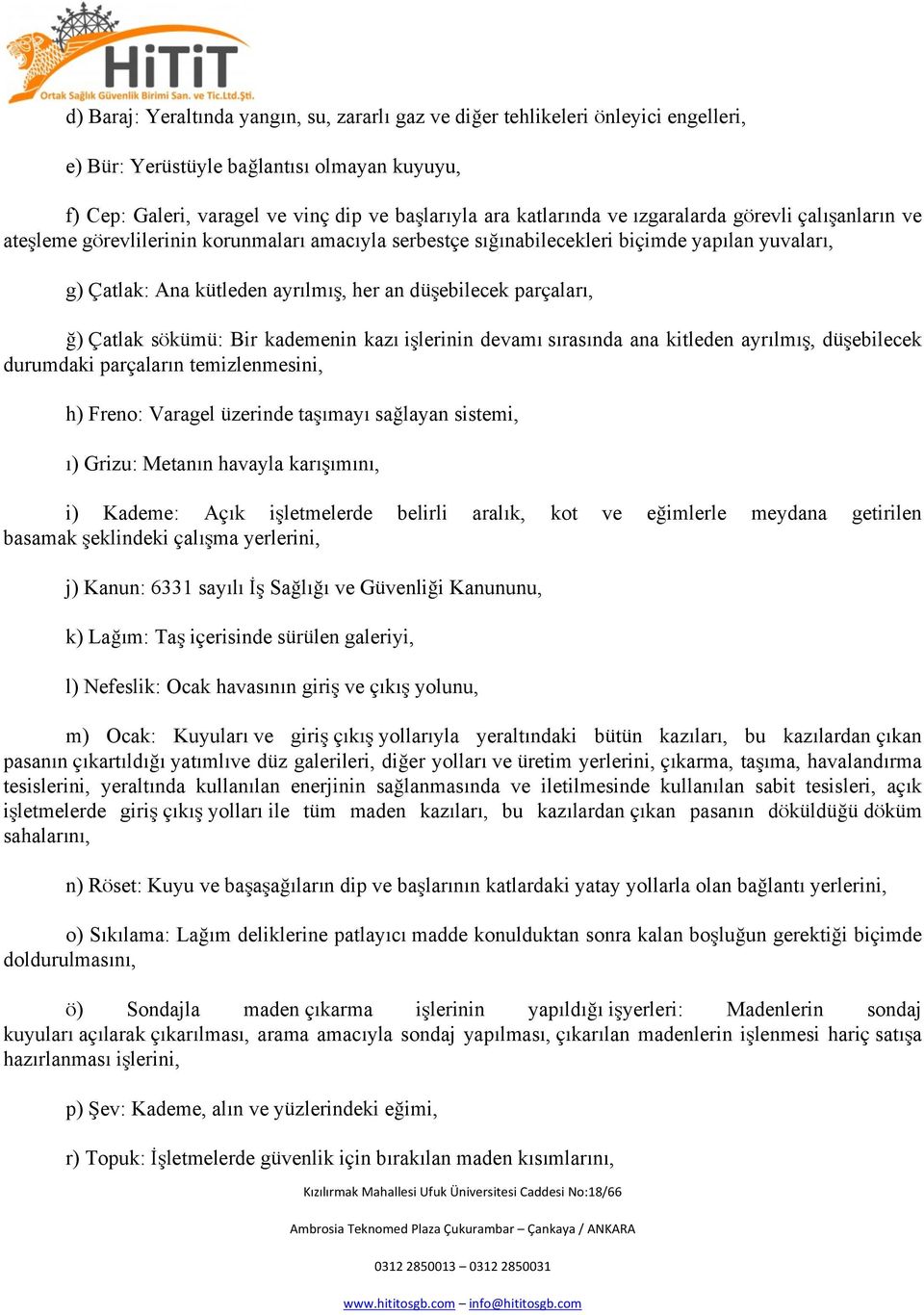 ğ) Çatlak sökümü: Bir kademenin kazı işlerinin devamı sırasında ana kitleden ayrılmış, düşebilecek durumdaki parçaların temizlenmesini, h) Freno: Varagel üzerinde taşımayı sağlayan sistemi, ı) Grizu: