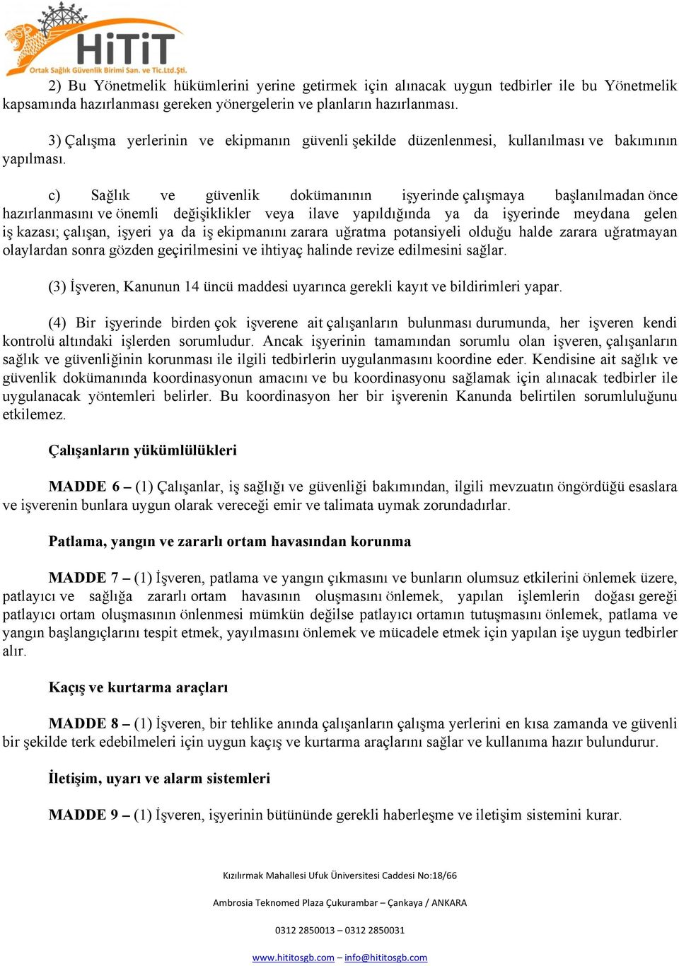 c) Sağlık ve güvenlik dokümanının işyerinde çalışmaya başlanılmadan önce hazırlanmasını ve önemli değişiklikler veya ilave yapıldığında ya da işyerinde meydana gelen iş kazası; çalışan, işyeri ya da