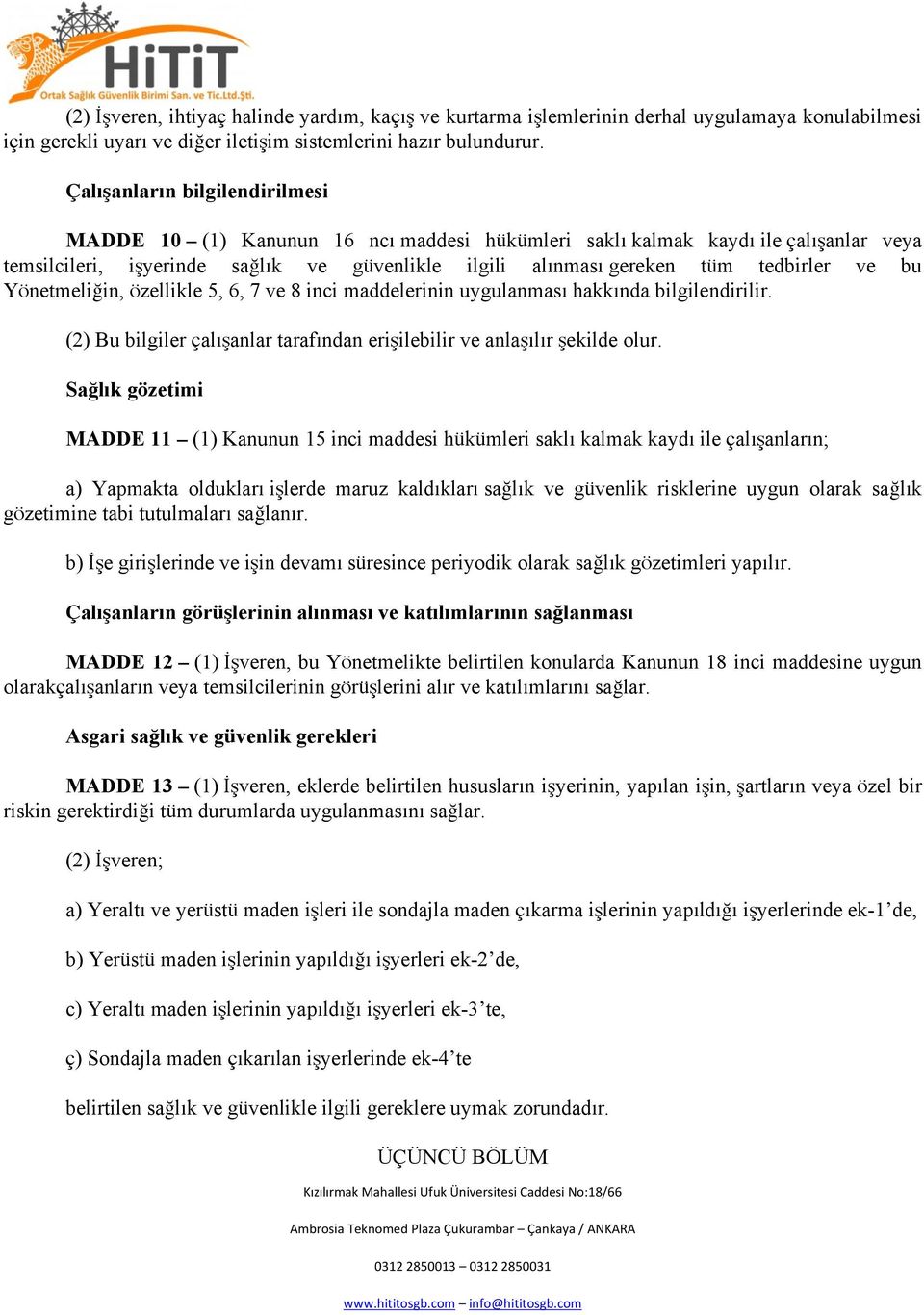 ve bu Yönetmeliğin, özellikle 5, 6, 7 ve 8 inci maddelerinin uygulanması hakkında bilgilendirilir. (2) Bu bilgiler çalışanlar tarafından erişilebilir ve anlaşılır şekilde olur.