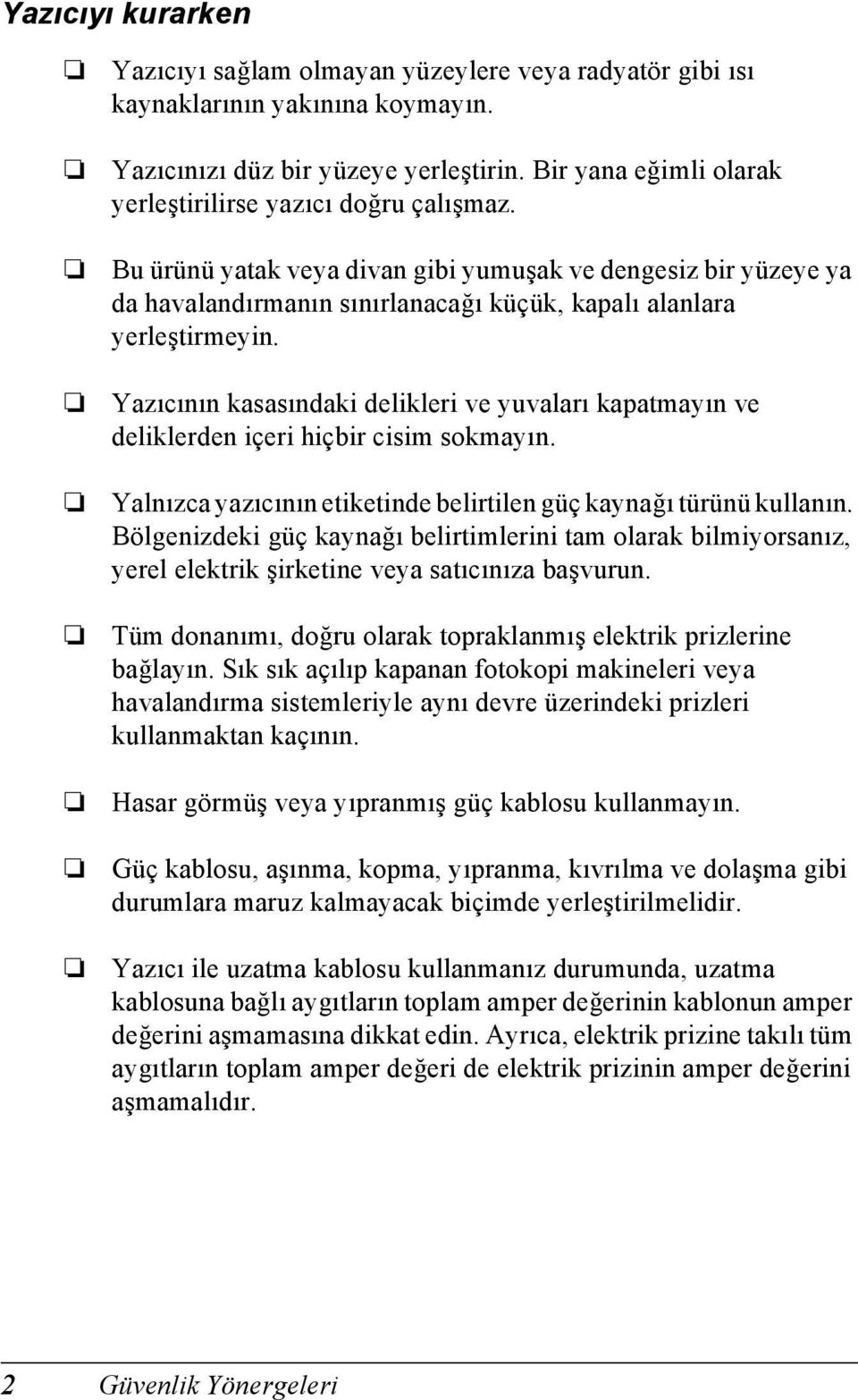 Yazıcının kasasındaki delikleri ve yuvaları kapatmayın ve deliklerden içeri hiçbir cisim sokmayın. Yalnızca yazıcının etiketinde belirtilen güç kaynağı türünü kullanın.