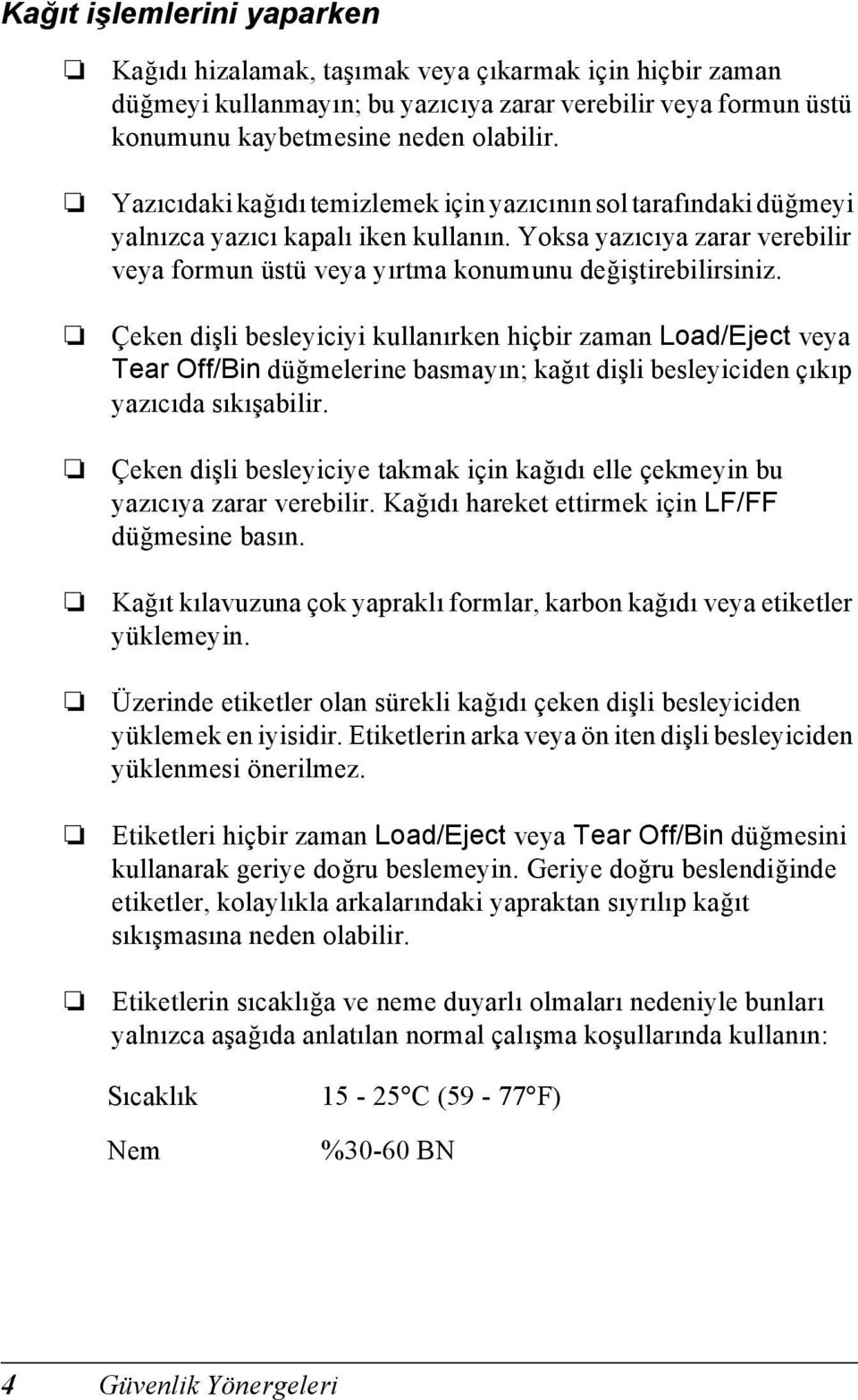 Çeken dişli besleyiciyi kullanırken hiçbir zaman Load/Eject veya Tear Off/Bin düğmelerine basmayın; kağıt dişli besleyiciden çıkıp yazıcıda sıkışabilir.