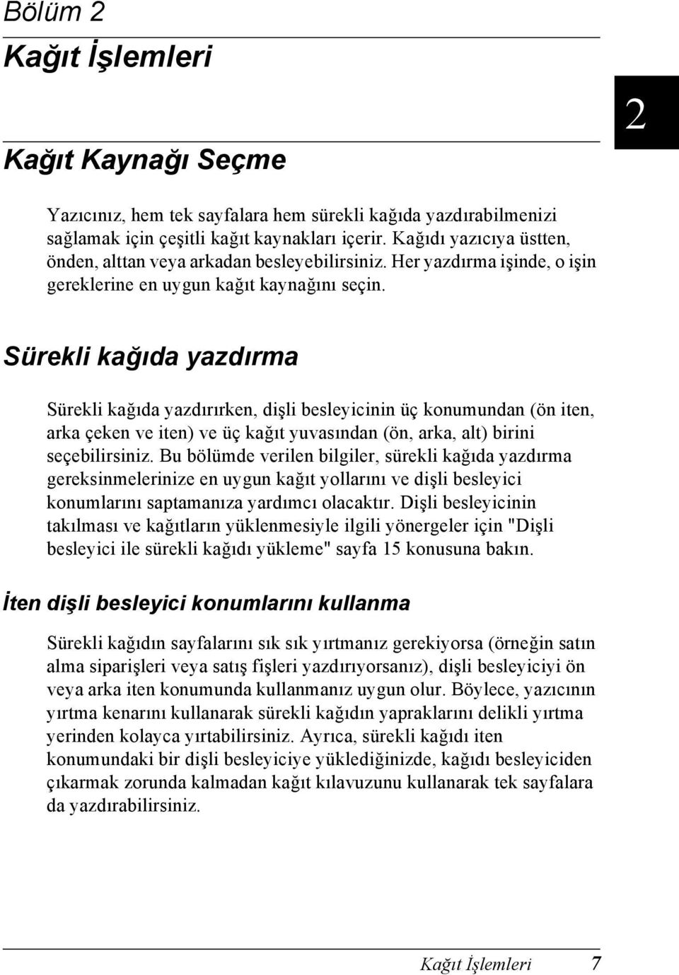 Sürekli kağıda yazdırma Sürekli kağıda yazdırırken, dişli besleyicinin üç konumundan (ön iten, arka çeken ve iten) ve üç kağıt yuvasından (ön, arka, alt) birini seçebilirsiniz.