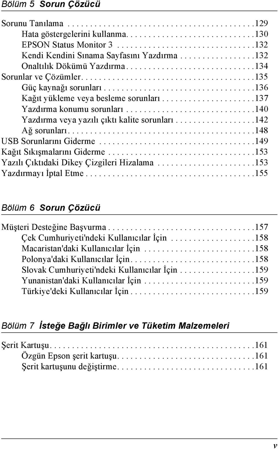 .................................16 Kağıt yükleme veya besleme sorunları.....................1 Yazdırma konumu sorunları.............................140 Yazdırma veya yazılı çıktı kalite sorunları.