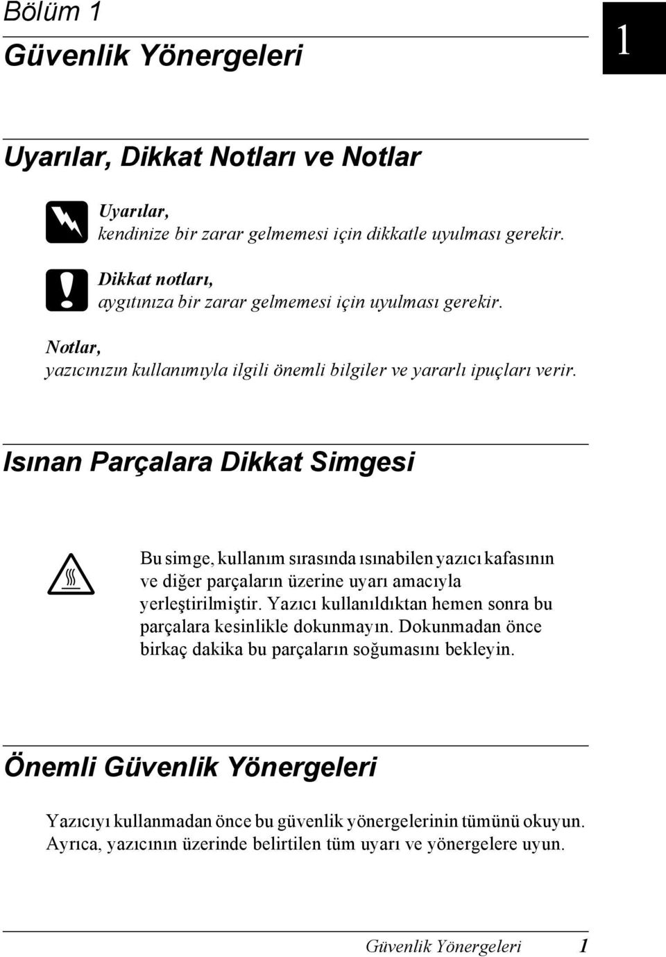 Isınan Parçalara Dikkat Simgesi K Bu simge, kullanım sırasında ısınabilen yazıcı kafasının ve diğer parçaların üzerine uyarı amacıyla yerleştirilmiştir.