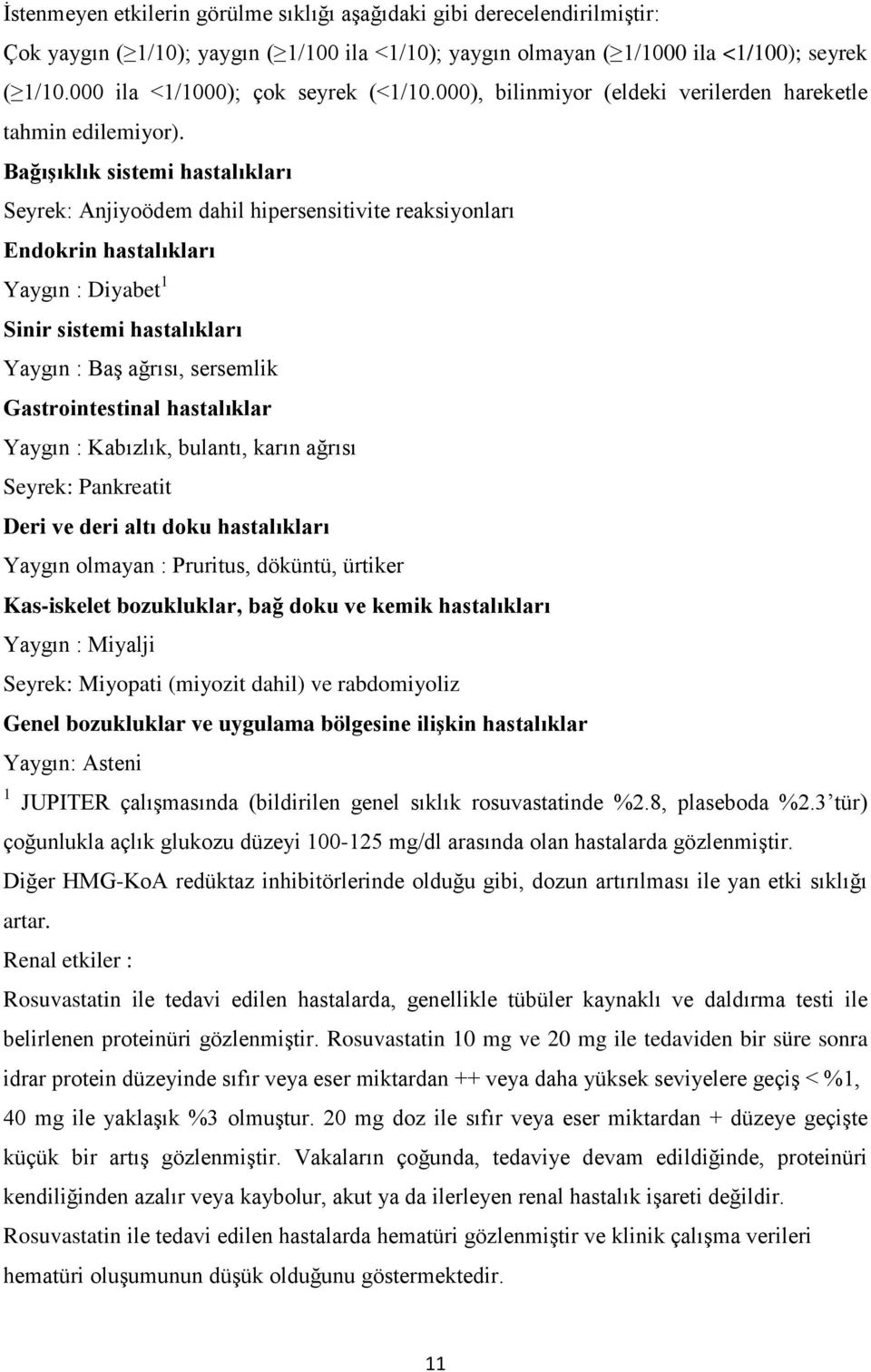 Bağışıklık sistemi hastalıkları Seyrek: Anjiyoödem dahil hipersensitivite reaksiyonları Endokrin hastalıkları Yaygın : Diyabet 1 Sinir sistemi hastalıkları Yaygın : Baş ağrısı, sersemlik