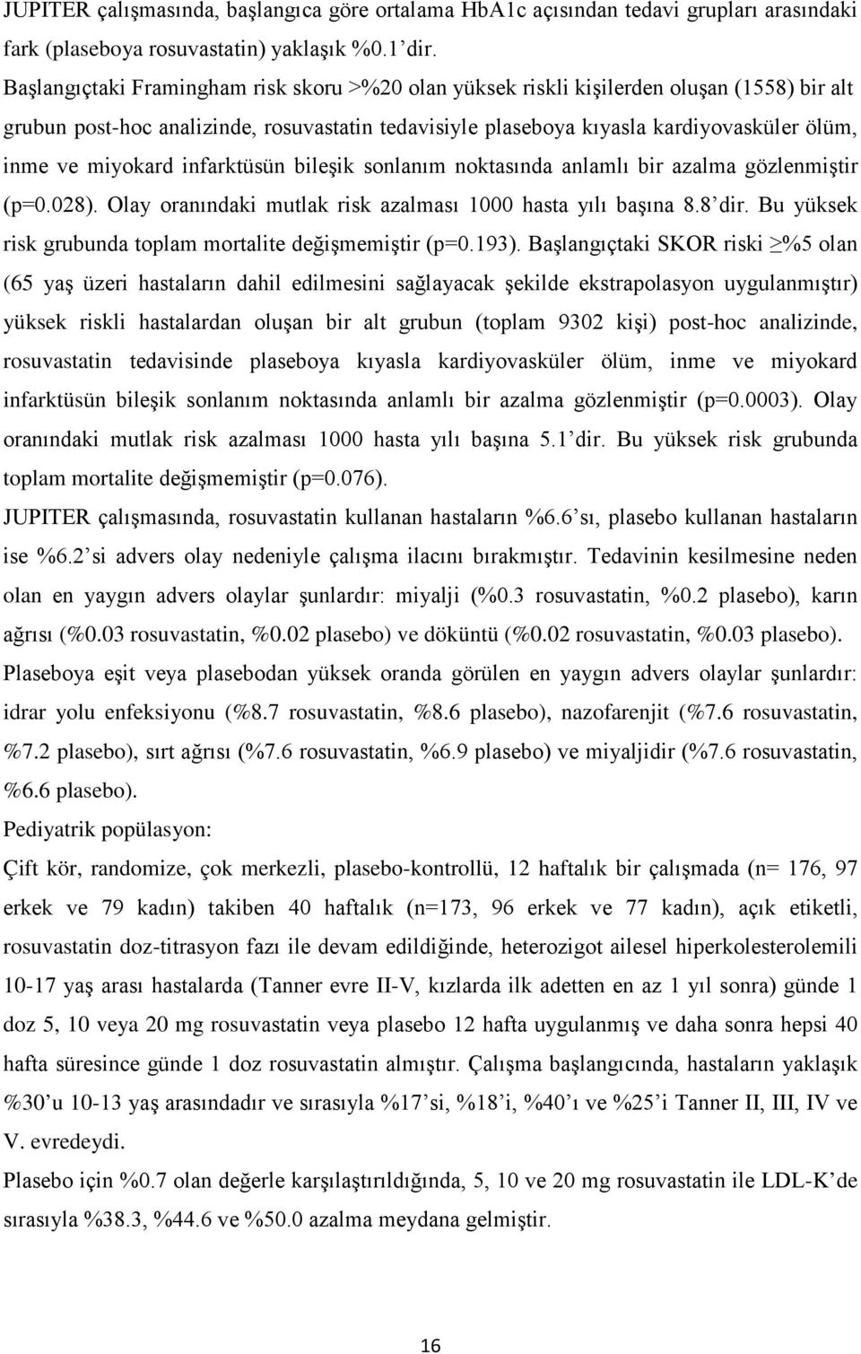 miyokard infarktüsün bileşik sonlanım noktasında anlamlı bir azalma gözlenmiştir (p=0.028). Olay oranındaki mutlak risk azalması 1000 hasta yılı başına 8.8 dir.