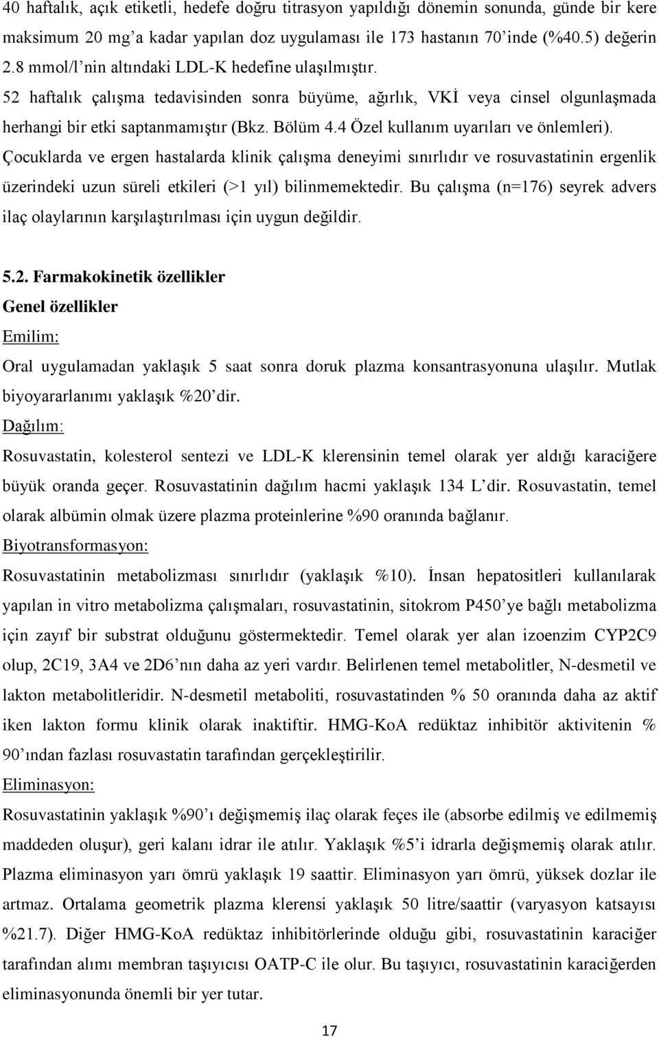 4 Özel kullanım uyarıları ve önlemleri). Çocuklarda ve ergen hastalarda klinik çalışma deneyimi sınırlıdır ve rosuvastatinin ergenlik üzerindeki uzun süreli etkileri (>1 yıl) bilinmemektedir.