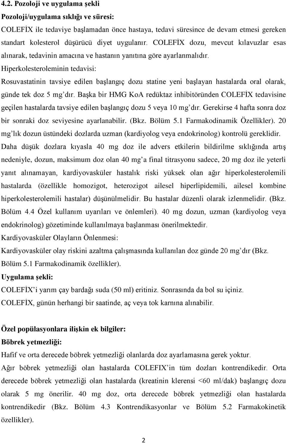 Hiperkolesteroleminin tedavisi: Rosuvastatinin tavsiye edilen başlangıç dozu statine yeni başlayan hastalarda oral olarak, günde tek doz 5 mg dır.