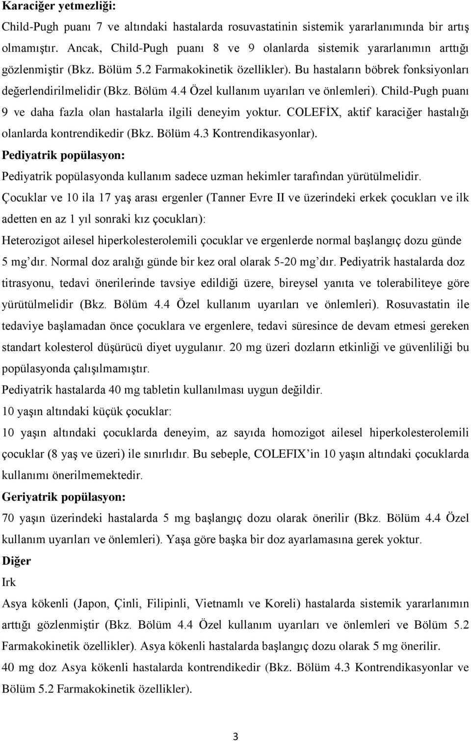 4 Özel kullanım uyarıları ve önlemleri). Child-Pugh puanı 9 ve daha fazla olan hastalarla ilgili deneyim yoktur. COLEFİX, aktif karaciğer hastalığı olanlarda kontrendikedir (Bkz. Bölüm 4.