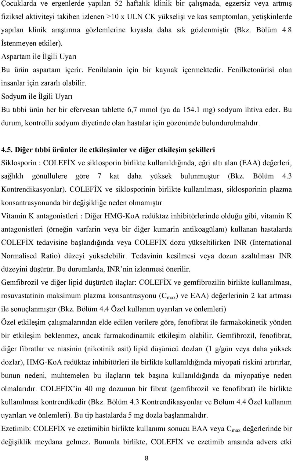 Fenilketonürisi olan insanlar için zararlı olabilir. Sodyum ile İlgili Uyarı Bu tıbbi ürün her bir efervesan tablette 6,7 mmol (ya da 154.1 mg) sodyum ihtiva eder.