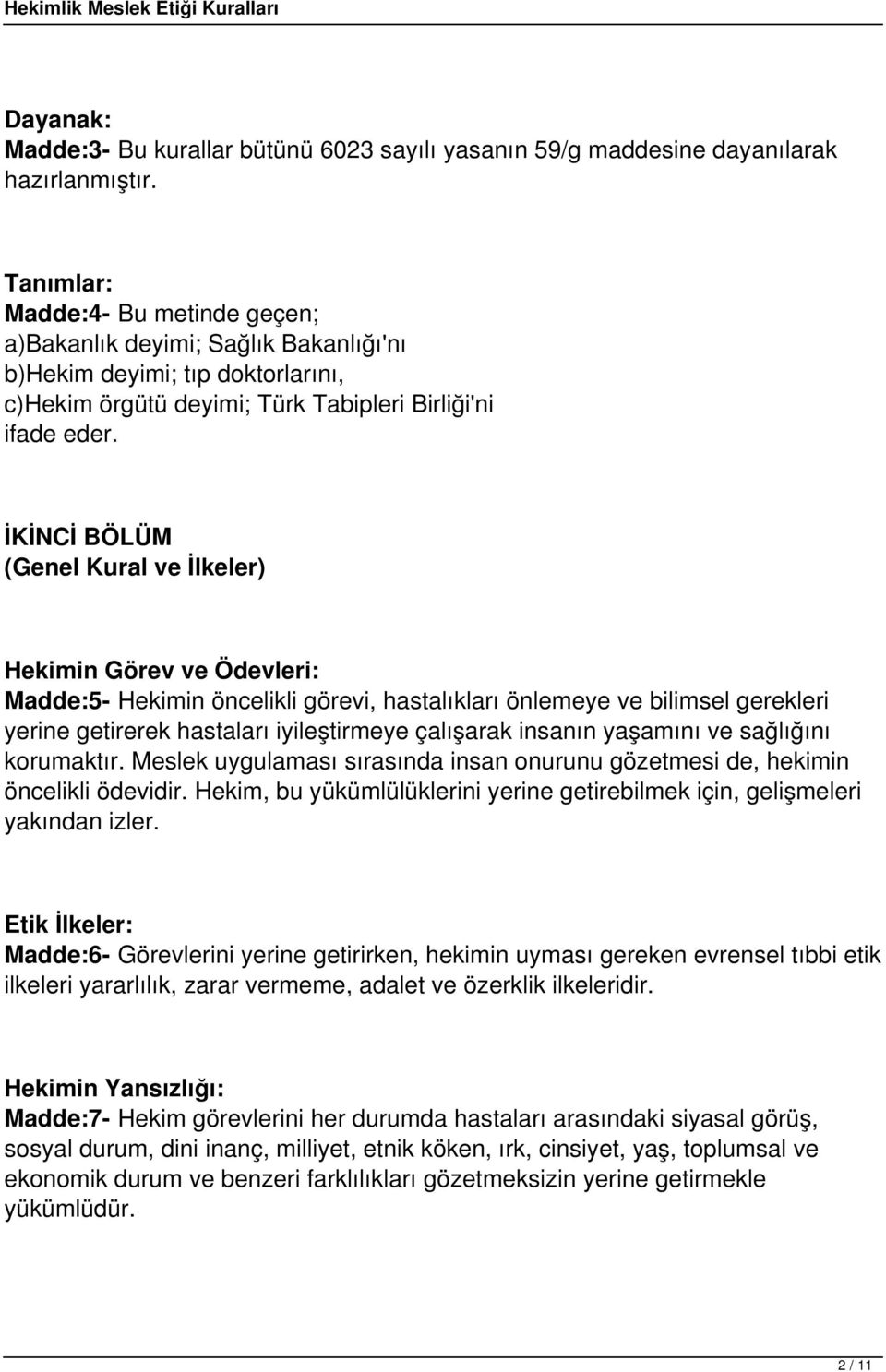 İKİNCİ BÖLÜM (Genel Kural ve İlkeler) Hekimin Görev ve Ödevleri: Madde:5- Hekimin öncelikli görevi, hastalıkları önlemeye ve bilimsel gerekleri yerine getirerek hastaları iyileştirmeye çalışarak