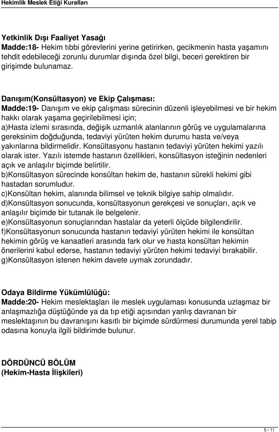 Danışım(Konsültasyon) ve Ekip Çalışması: Madde:19- Danışım ve ekip çalışması sürecinin düzenli işleyebilmesi ve bir hekim hakkı olarak yaşama geçirilebilmesi için; a)hasta izlemi sırasında, değişik