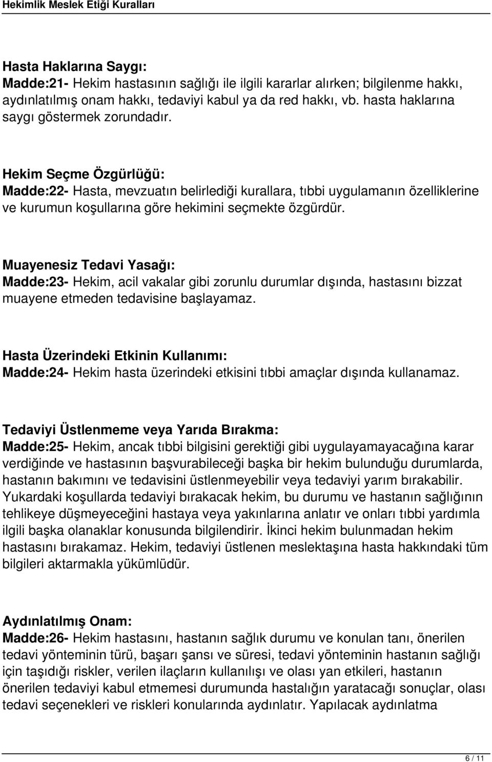 Hekim Seçme Özgürlüğü: Madde:22- Hasta, mevzuatın belirlediği kurallara, tıbbi uygulamanın özelliklerine ve kurumun koşullarına göre hekimini seçmekte özgürdür.