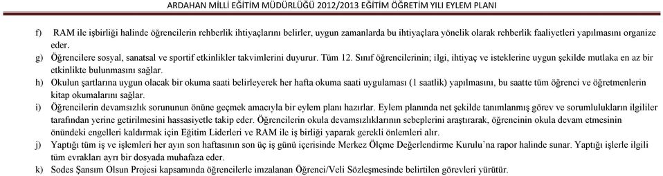 h) Okulun Ģartlarına uygun olacak bir okuma saati belirleyerek her hafta okuma saati uygulaması (1 saatlik) yapılmasını, bu saatte tüm öğrenci ve öğretmenlerin kitap okumalarını sağlar.