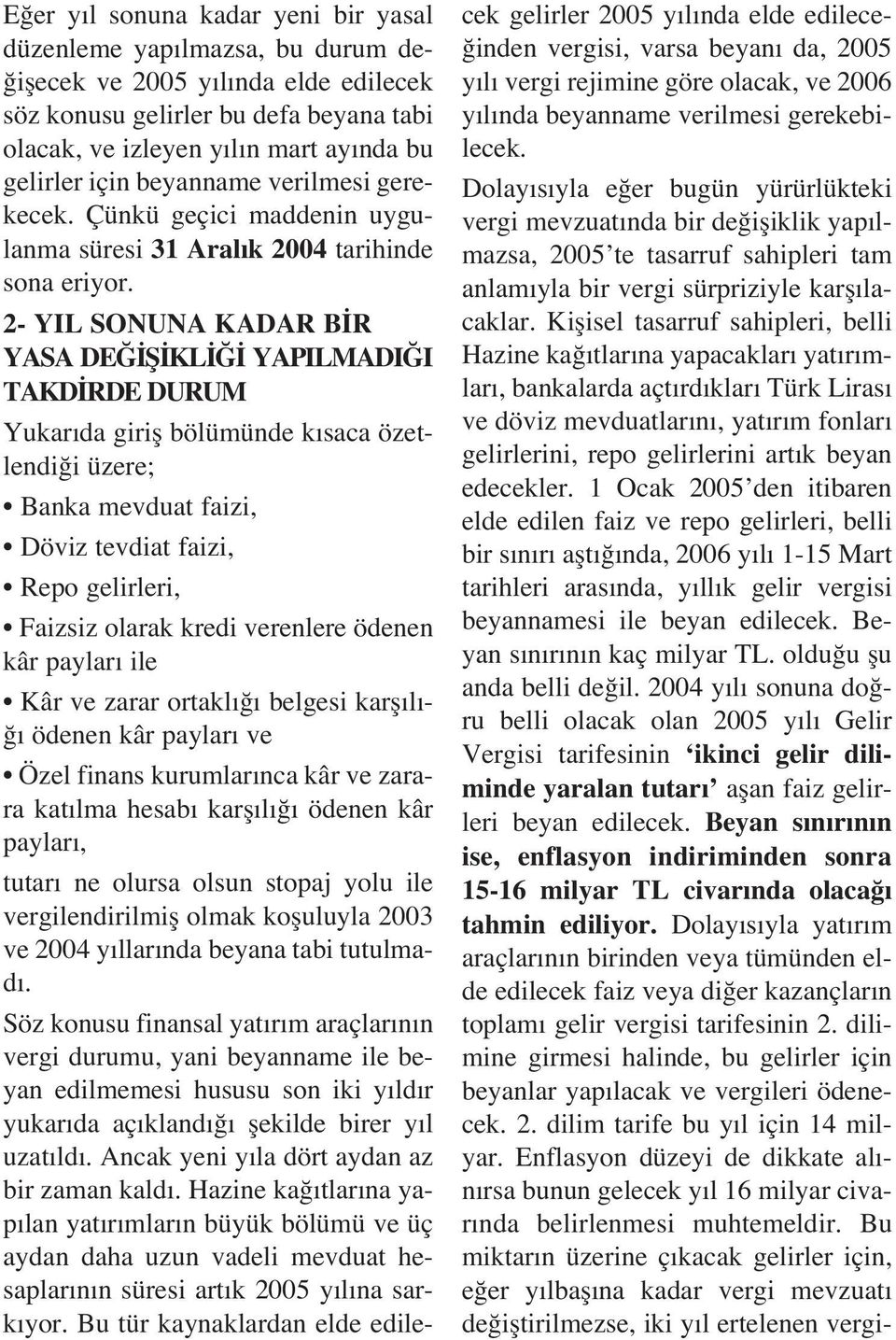 2- YIL SONUNA KADAR B R YASA DE fi KL YAPILMADI I TAKD RDE DURUM Yukar da girifl bölümünde k saca özetlendi i üzere; Banka mevduat faizi, Döviz tevdiat faizi, Repo gelirleri, Faizsiz olarak kredi