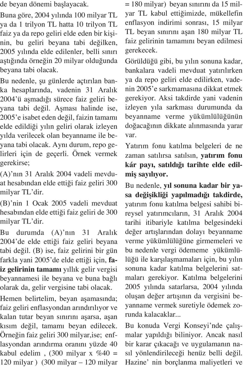 aflt nda örne in 20 milyar oldu unda beyana tabi olacak. Bu nedenle, flu günlerde açt r lan banka hesaplar nda, vadenin 31 Aral k 2004 ü aflmad sürece faiz geliri beyana tabi de il.