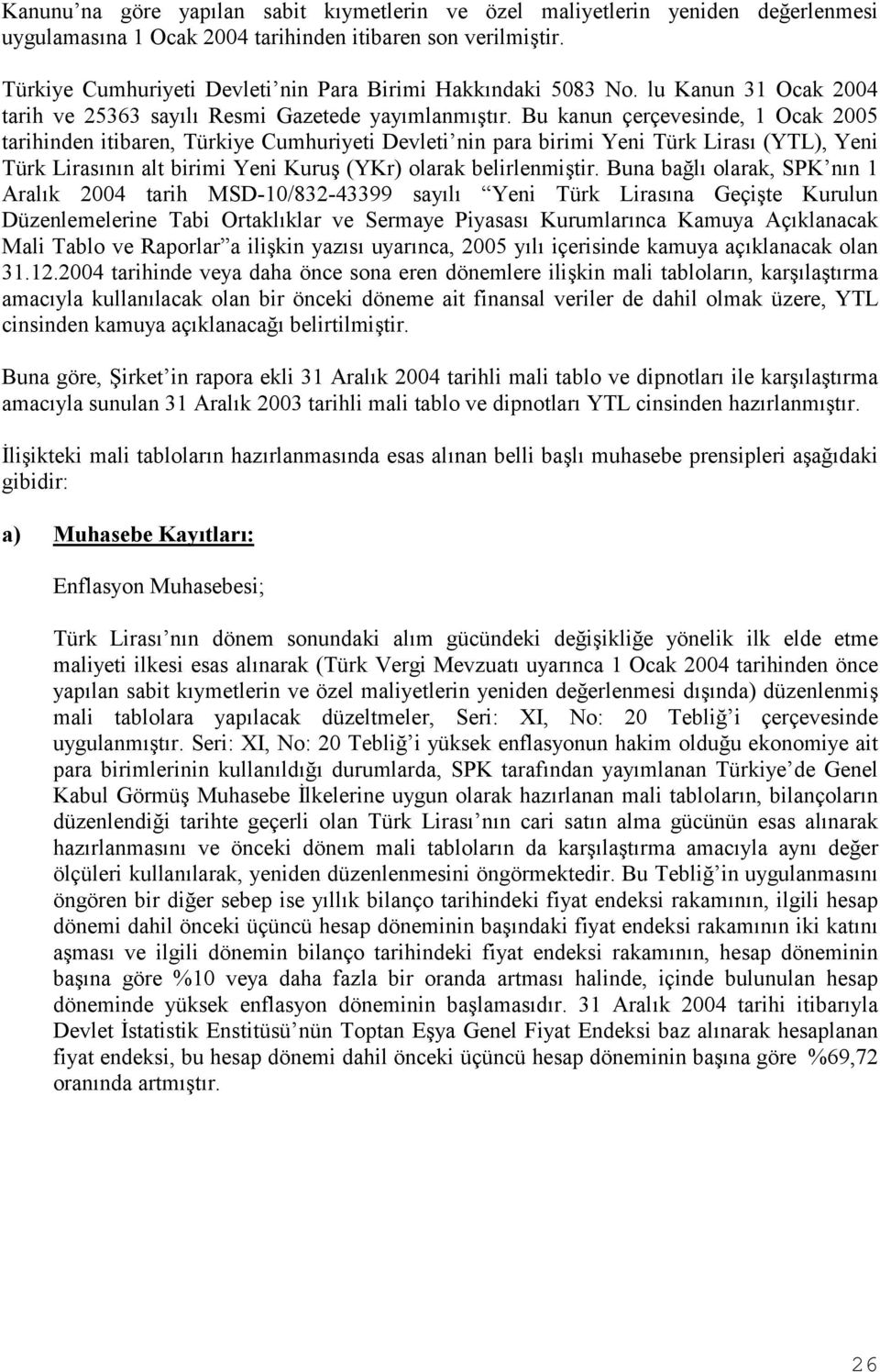 Bu kanun çerçevesinde, 1 Ocak 2005 tarihinden itibaren, Türkiye Cumhuriyeti Devleti nin para birimi Yeni Türk Lirasõ (YTL), Yeni Türk Lirasõnõn alt birimi Yeni Kuruş (YKr) olarak belirlenmiştir.