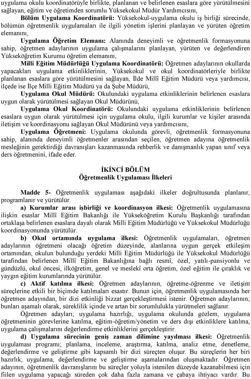 öğretmenlik formasyonuna sahip, öğretmen adaylarının uygulama çalışmalarını planlayan, yürüten ve değerlendiren Yükseköğretim Kurumu öğretim elemanını, Milli Eğitim Müdürlüğü Uygulama Koordinatörü: