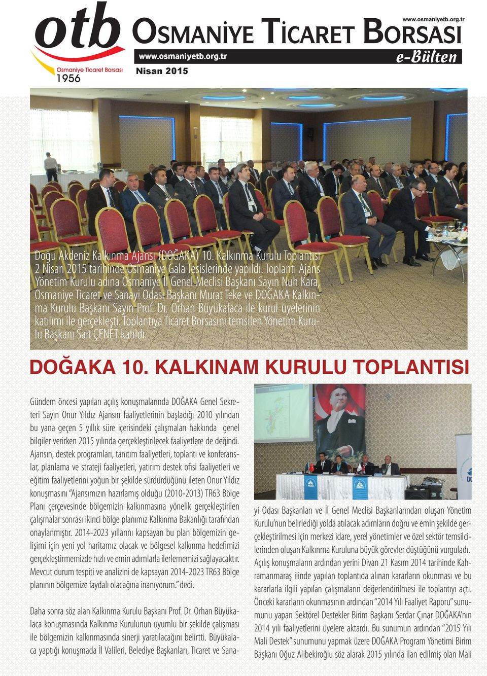 Orhan Büyükalaca ile kurul üyelerinin katılımı ile gerçekleşti. Toplantıya Ticaret Borsasını temsilen Yönetim Kurulu Başkanı Sait ÇENET DOĞAKA 10.