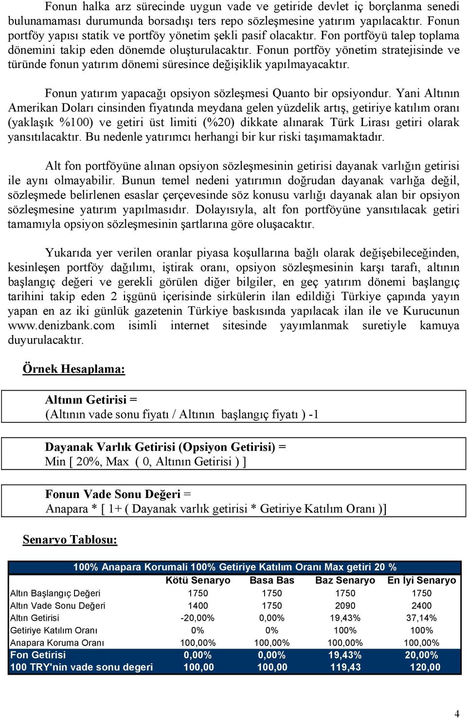 Fonun portföy yönetim stratejisinde ve türünde fonun yatırım dönemi süresince değişiklik yapılmayacaktır. Fonun yatırım yapacağı opsiyon sözleşmesi Quanto bir opsiyondur.