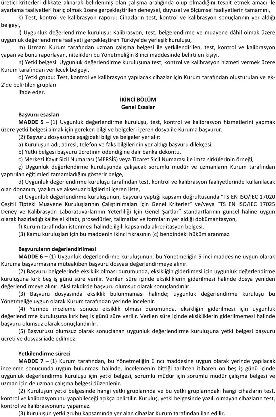 belgelendirme ve muayene dâhil olmak üzere uygunluk değerlendirme faaliyeti gerçekleştiren Türkiye de yerleşik kuruluşu, m) Uzman: Kurum tarafından uzman çalışma belgesi ile yetkilendirilen, test,