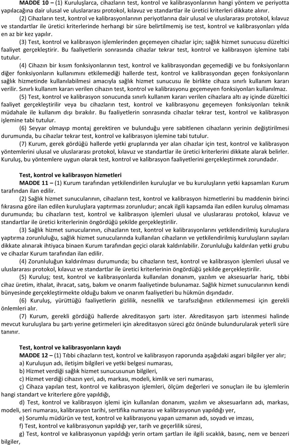 (2) Cihazların test, kontrol ve kalibrasyonlarının periyotlarına dair ulusal ve uluslararası protokol, kılavuz ve standartlar ile üretici kriterlerinde herhangi bir süre belirtilmemiş ise test,